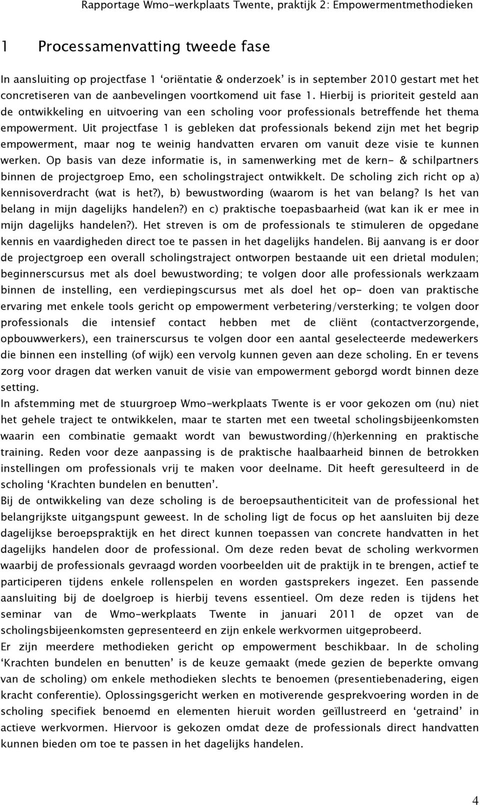 Uit projectfase 1 is gebleken dat professionals bekend zijn met het begrip empowerment, maar nog te weinig handvatten ervaren om vanuit deze visie te kunnen werken.