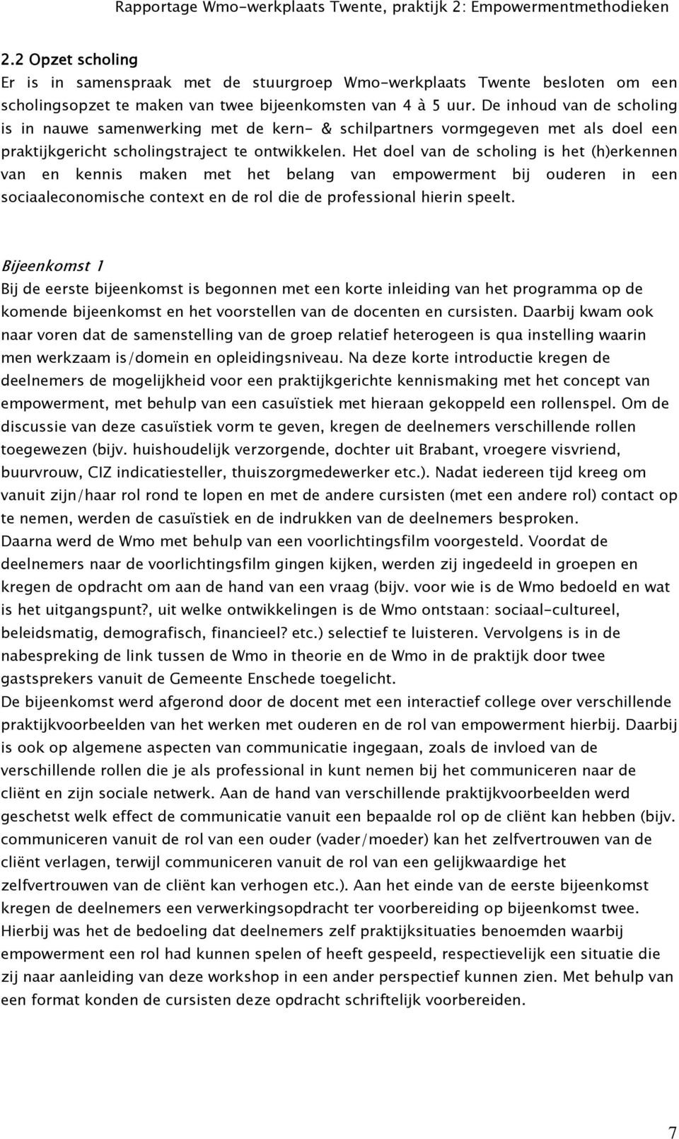 Het doel van de scholing is het (h)erkennen van en kennis maken met het belang van empowerment bij ouderen in een sociaaleconomische context en de rol die de professional hierin speelt.