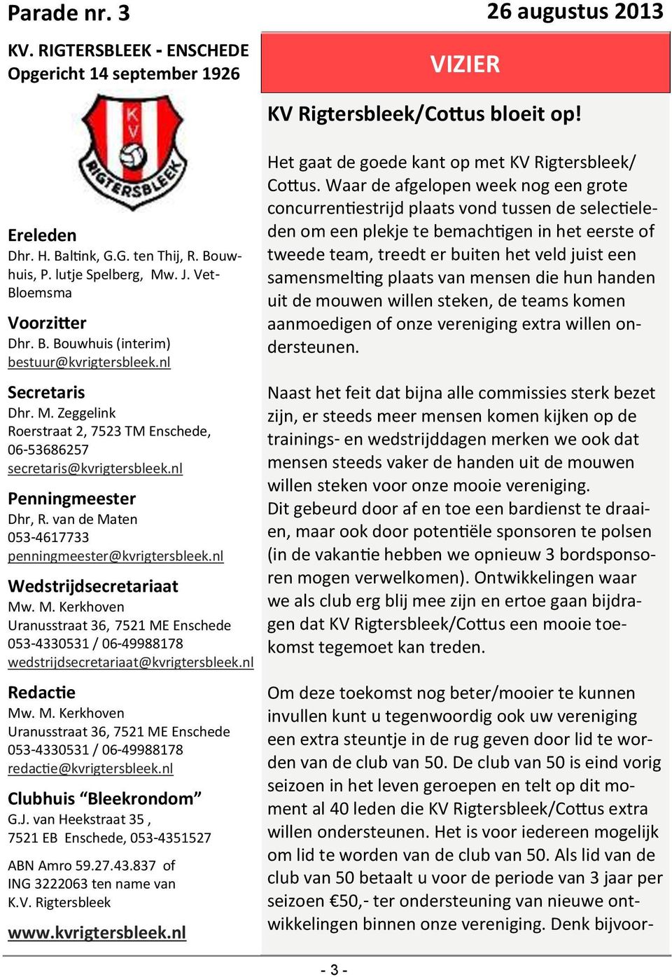 nl Penningmeester Dhr, R. van de Maten 053-4617733 penningmeester@kvrigtersbleek.nl Wedstrijdsecretariaat Mw. M. Kerkhoven Uranusstraat 36, 7521 ME Enschede 053-4330531 / 06-49988178 wedstrijdsecretariaat@kvrigtersbleek.