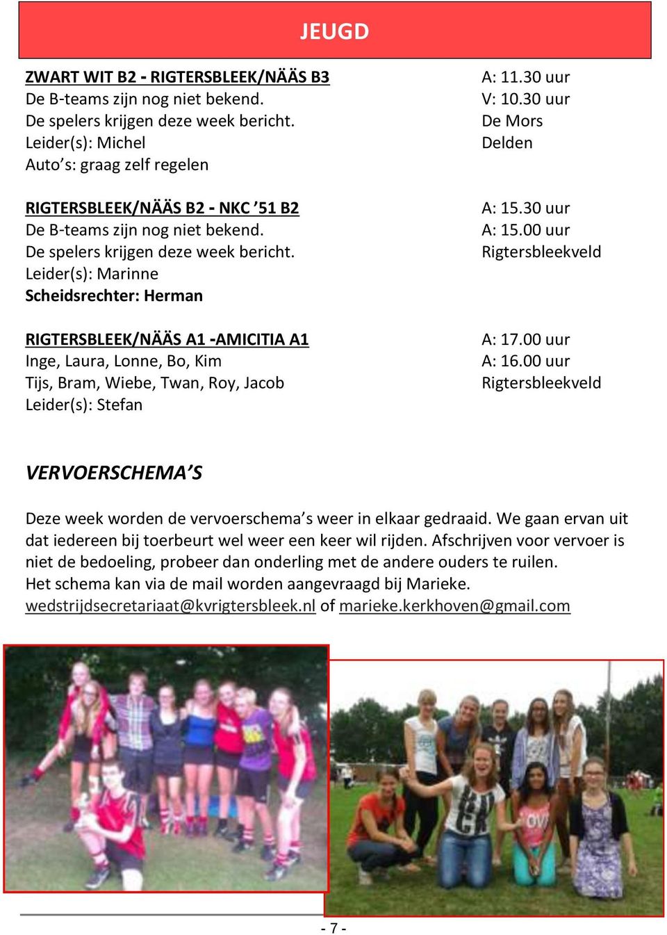 Leider(s): Marinne Scheidsrechter: Herman RIGTERSBLEEK/NÄÄS A1 -AMICITIA A1 Inge, Laura, Lonne, Bo, Kim Tijs, Bram, Wiebe, Twan, Roy, Jacob Leider(s): Stefan A: 11.30 uur V: 10.