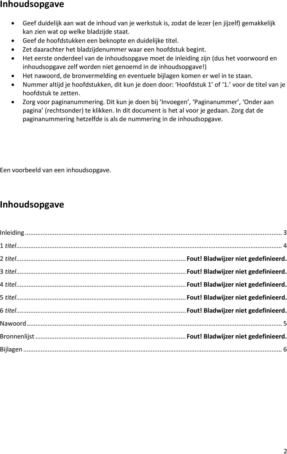 Het eerste onderdeel van de inhoudsopgave moet de inleiding zijn (dus het voorwoord en inhoudsopgave zelf worden niet genoemd in de inhoudsopgave!