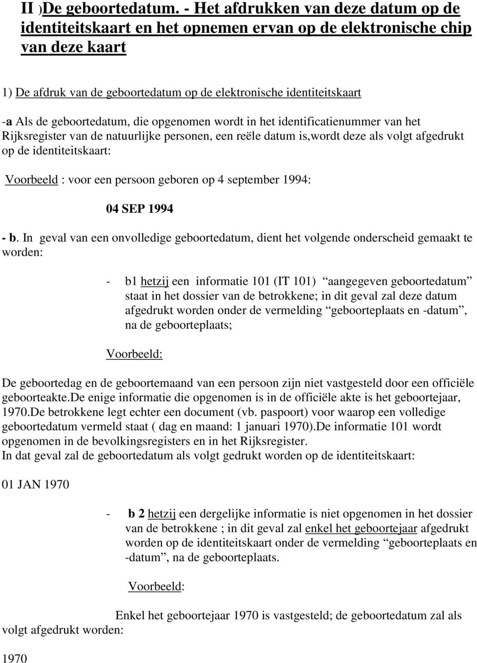 geboortedatum, die opgenomen wordt in het identificatienummer van het Rijksregister van de natuurlijke personen, een reële datum is,wordt deze als volgt afgedrukt op de identiteitskaart: Voorbeeld :