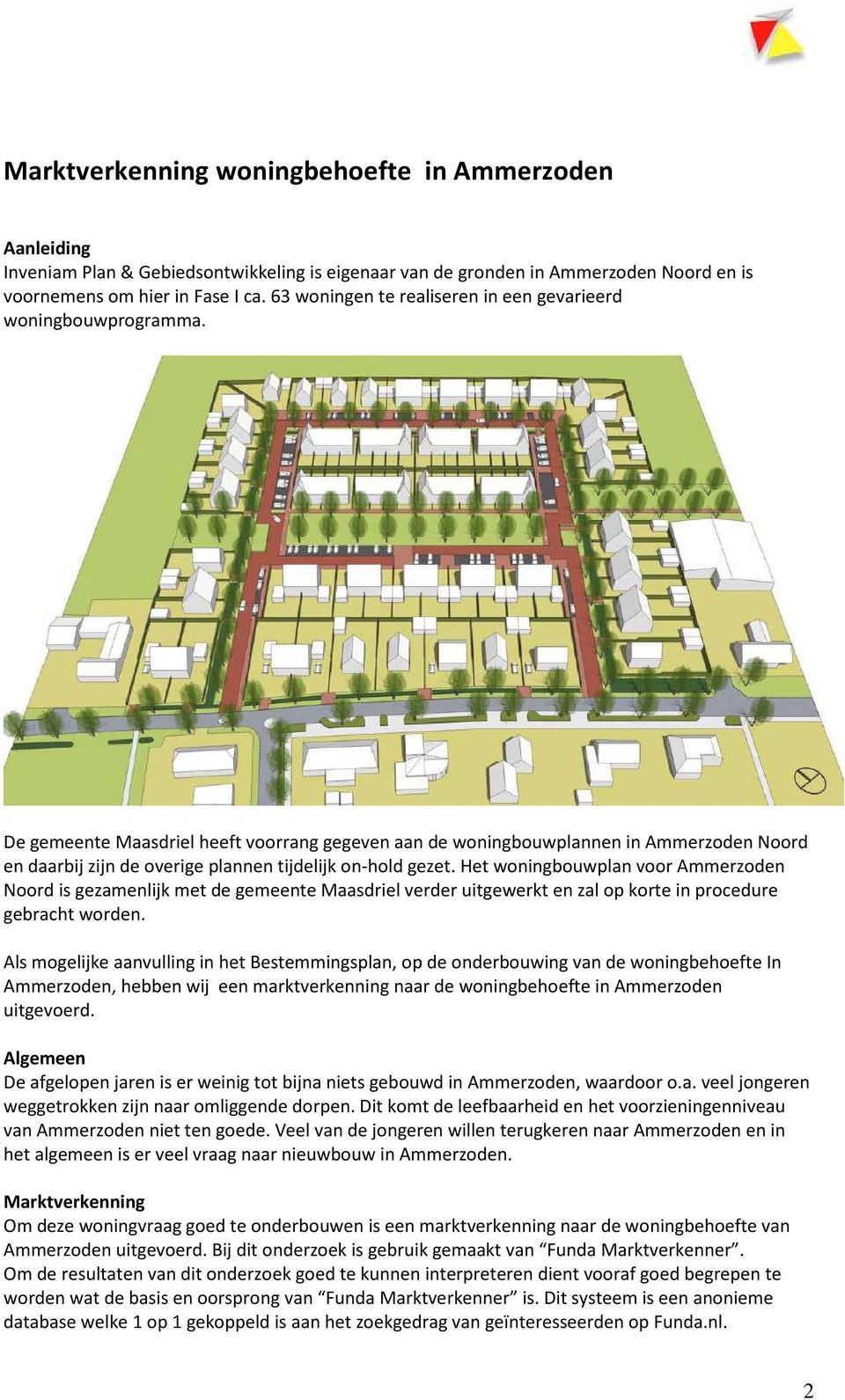 De gemeente Maasdriel heeft voorrang gegeven aan de woningbouwplannen in Ammerzoden Noord en daarbij zijn de overige plannen tijdelijk on-hold gezet.