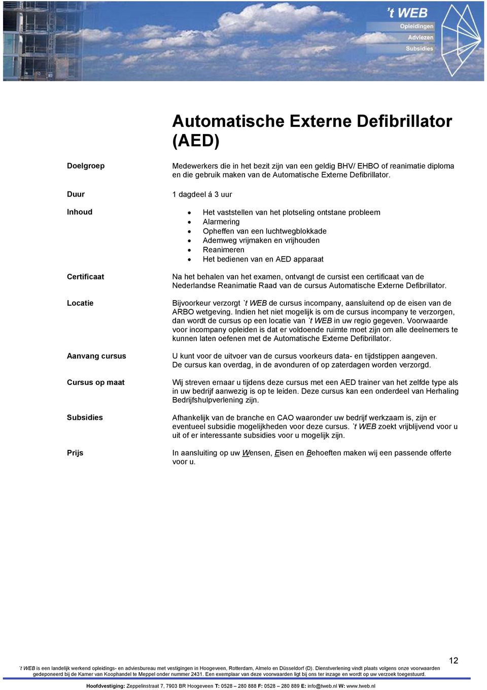 Certificaat Na het behalen van het examen, ontvangt de cursist een certificaat van de Nederlandse Reanimatie Raad van de cursus Automatische Externe Defibrillator.