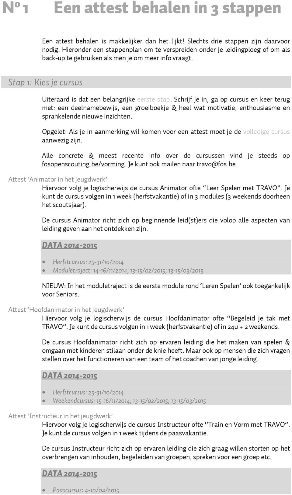 Schrijf je in, ga op cursus en keer terug met: een deelnamebewijs, een groeiboekje & heel wat motivatie, enthousiasme en sprankelende nieuwe inzichten.