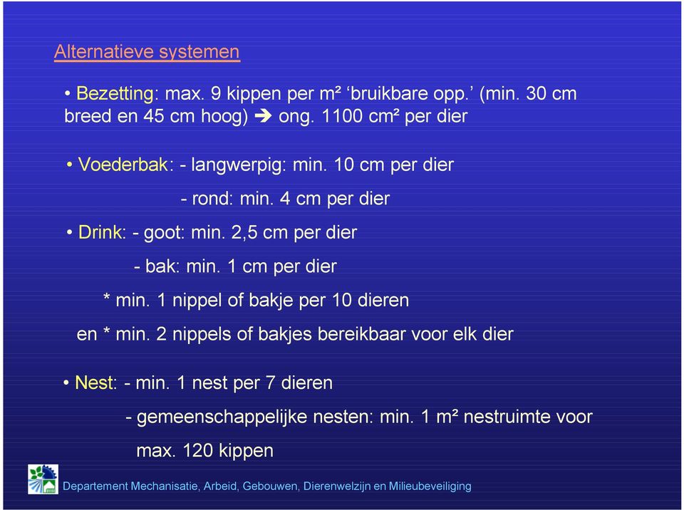 2,5 cm per dier - bak: min. 1 cm per dier * min. 1 nippel of bakje per 1 dieren en * min.