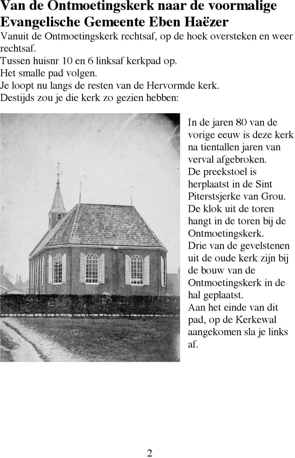 Destijds zou je die kerk zo gezien hebben: In de jaren 80 van de vorige eeuw is deze kerk na tientallen jaren van verval afgebroken.