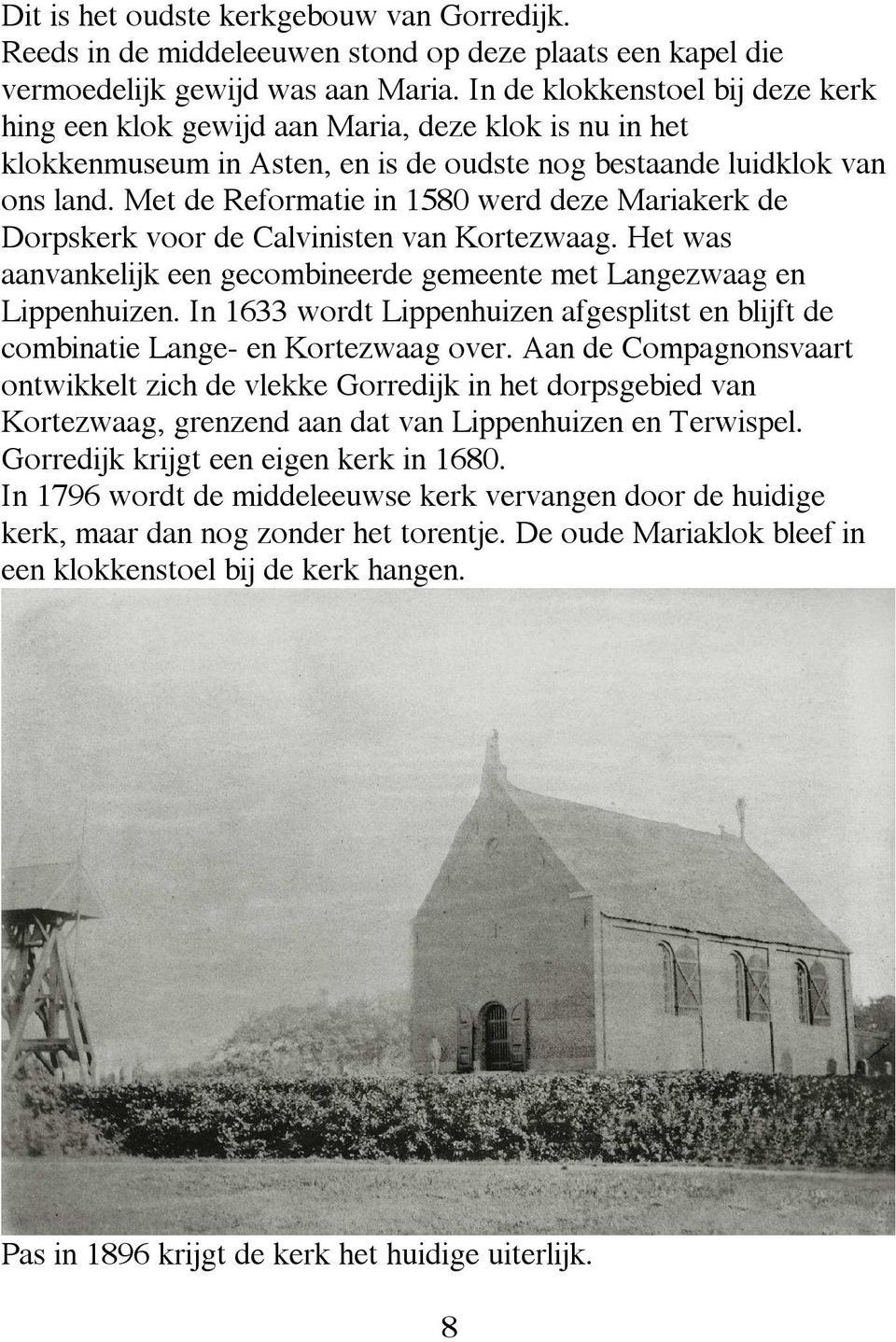 Met de Reformatie in 1580 werd deze Mariakerk de Dorpskerk voor de Calvinisten van Kortezwaag. Het was aanvankelijk een gecombineerde gemeente met Langezwaag en Lippenhuizen.