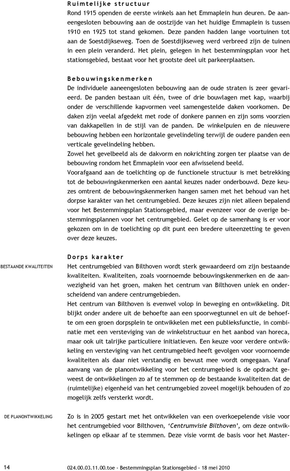 Toen de Soestdijkseweg werd verbreed zijn de tuinen in een plein veranderd. Het plein, gelegen in het bestemmingsplan voor het stationsgebied, bestaat voor het grootste deel uit parkeerplaatsen.