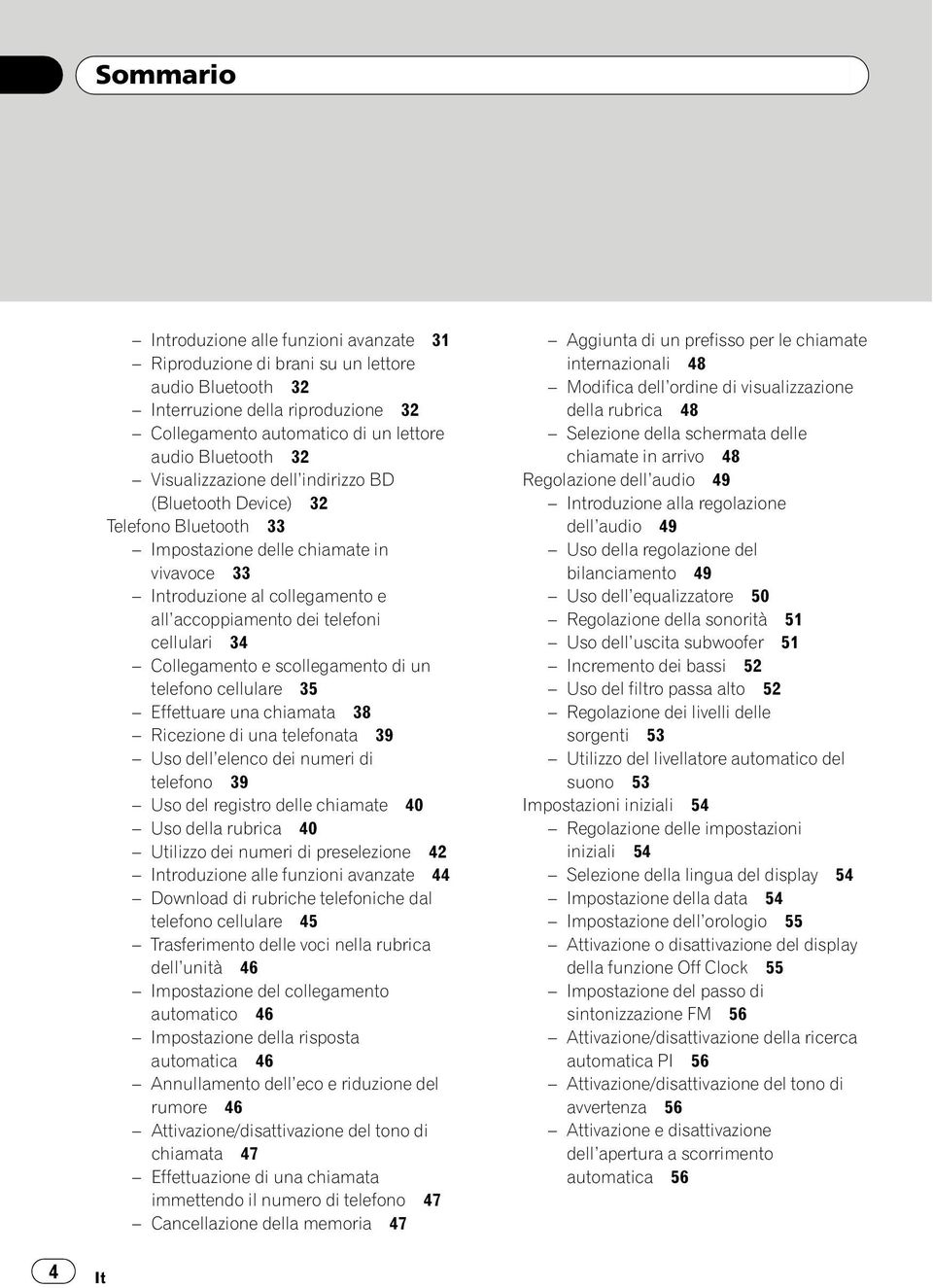 Collegamento e scollegamento di un telefono cellulare 35 Effettuare una chiamata 38 Ricezione di una telefonata 39 Uso dell elenco dei numeri di telefono 39 Uso del registro delle chiamate 40 Uso