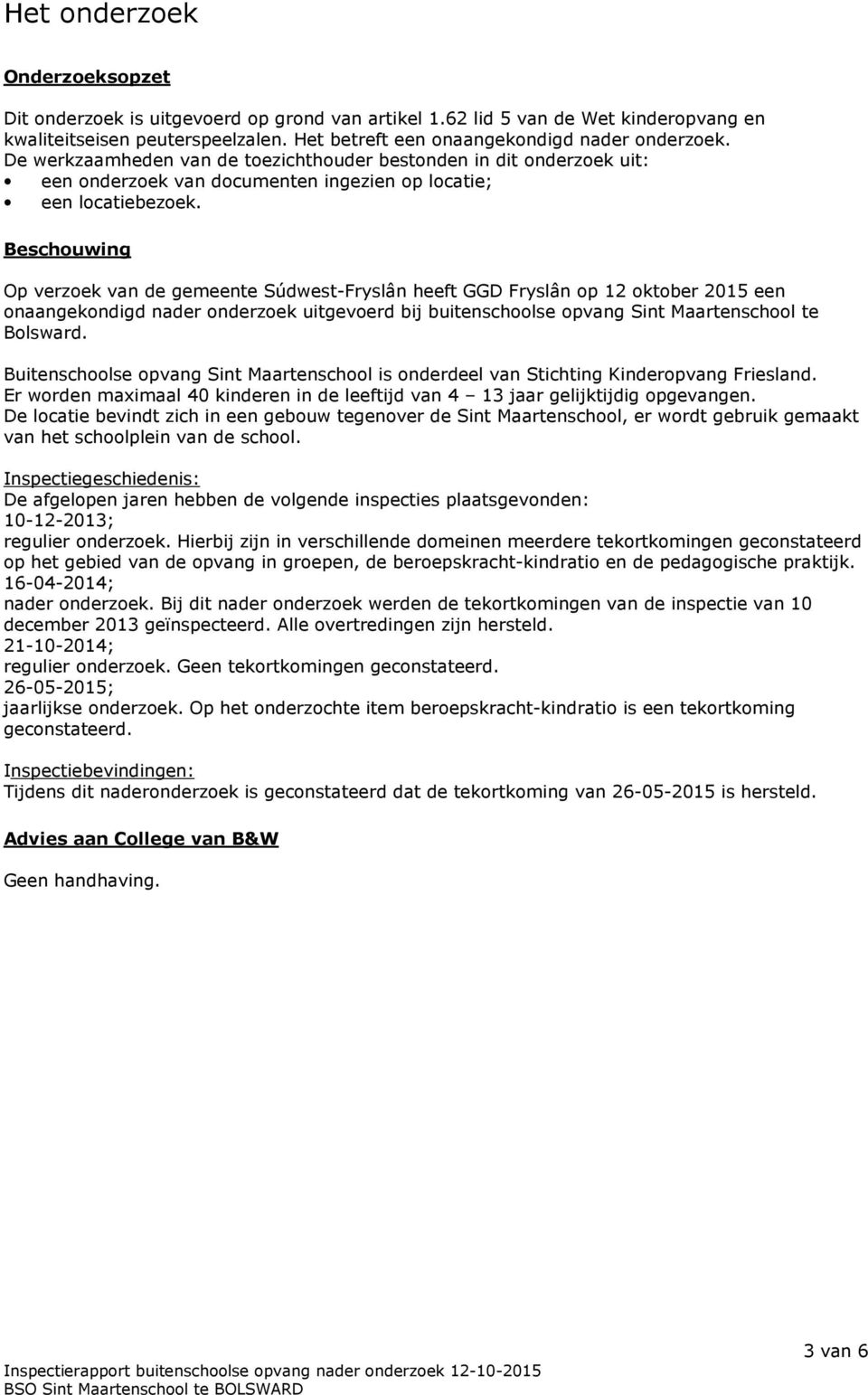 Beschouwing Op verzoek van de gemeente Súdwest-Fryslân heeft GGD Fryslân op 12 oktober 2015 een onaangekondigd nader onderzoek uitgevoerd bij buitenschoolse opvang Sint Maartenschool te Bolsward.