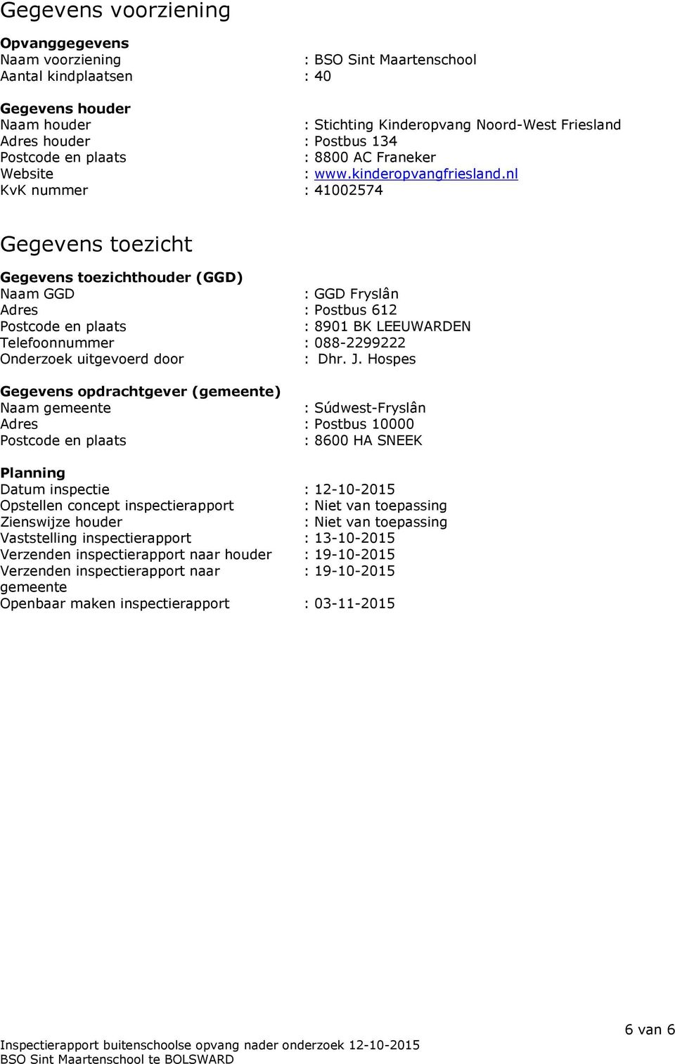 nl KvK nummer : 41002574 Gegevens toezicht Gegevens toezichthouder (GGD) Naam GGD : GGD Fryslân Adres : Postbus 612 Postcode en plaats : 8901 BK LEEUWARDEN Telefoonnummer : 088-2299222 Onderzoek