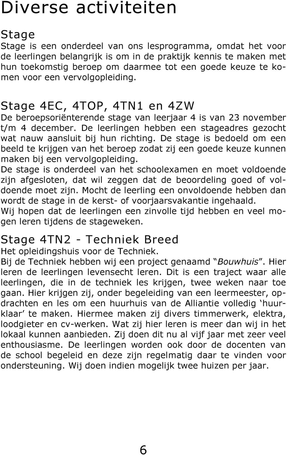 De leerlingen hebben een stageadres gezocht wat nauw aansluit bij hun richting.