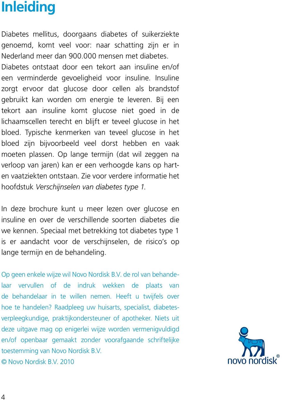 Bij een tekort aan insuline komt glucose niet goed in de lichaamscellen terecht en blijft er teveel glucose in het bloed.