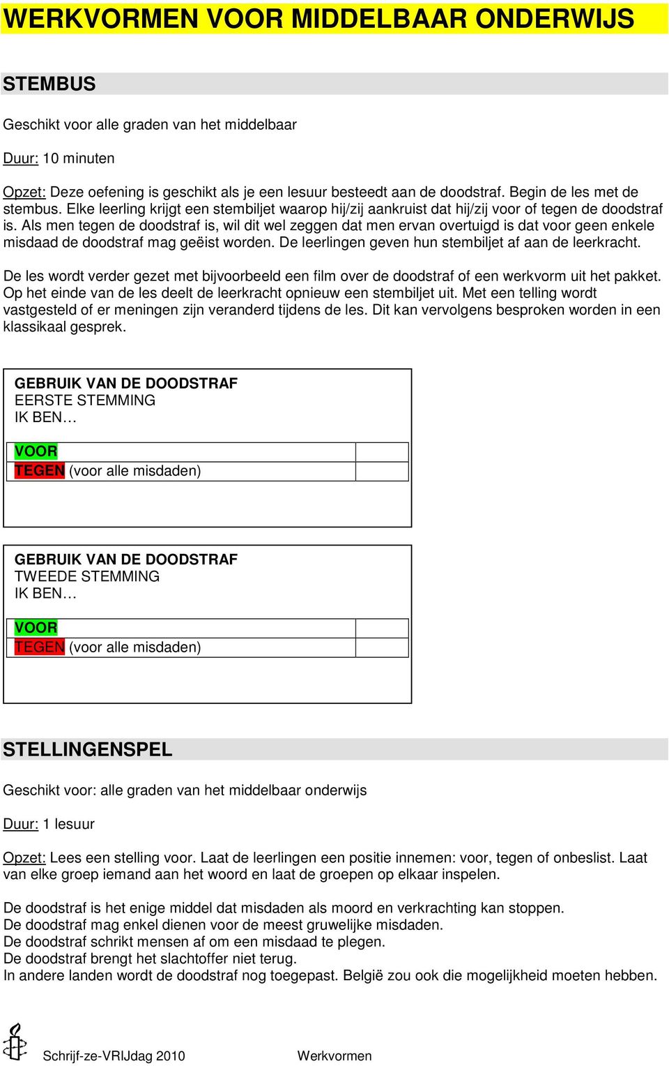 Als men tegen de doodstraf is, wil dit wel zeggen dat men ervan overtuigd is dat voor geen enkele misdaad de doodstraf mag geëist worden. De leerlingen geven hun stembiljet af aan de leerkracht.