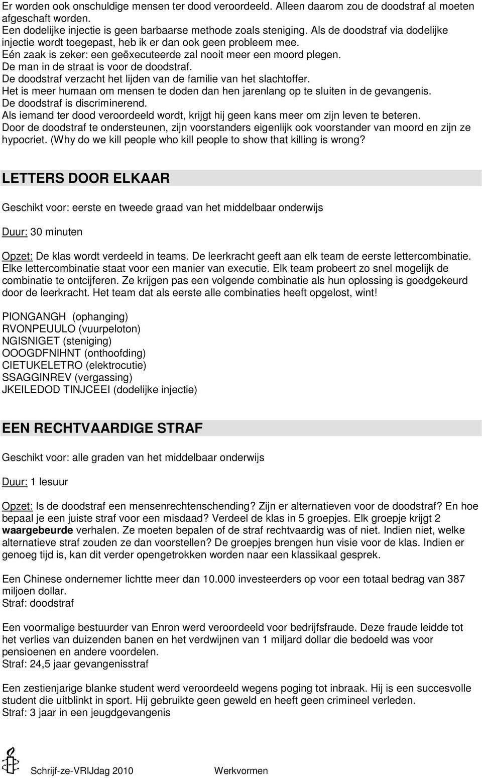 De man in de straat is voor de doodstraf. De doodstraf verzacht het lijden van de familie van het slachtoffer. Het is meer humaan om mensen te doden dan hen jarenlang op te sluiten in de gevangenis.