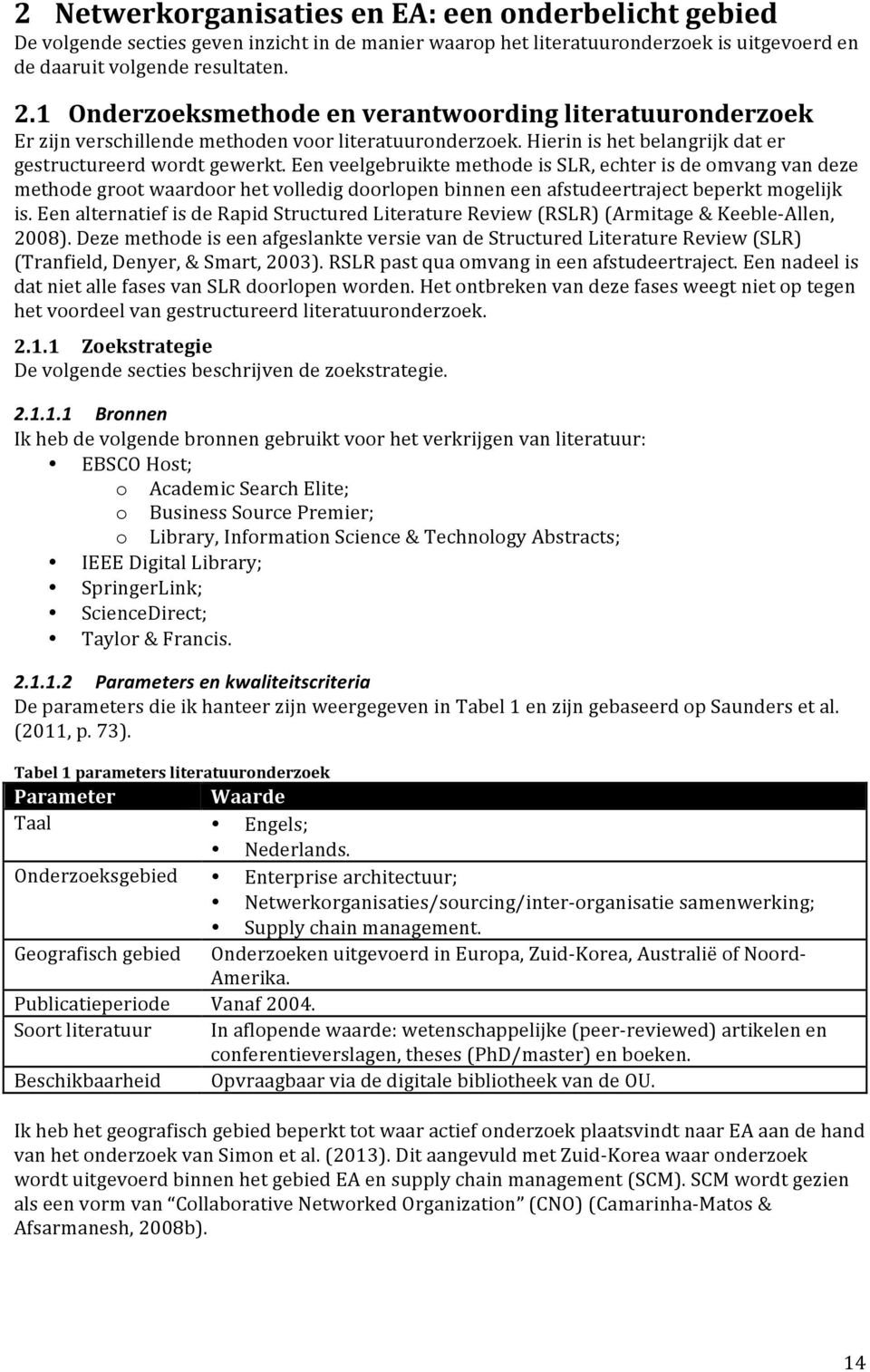 eenveelgebruiktemethodeisslr,echterisdeomvangvandeze methodegrootwaardoorhetvolledigdoorlopenbinneneenafstudeertrajectbeperktmogelijk is.