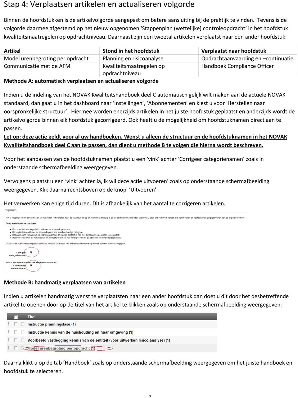 Daarnaast zijn een tweetal artikelen verplaatst naar een ander hoofdstuk: Artikel Stond in het hoofdstuk Verplaatst naar hoofdstuk Model urenbegroting per opdracht Planning en risicoanalyse