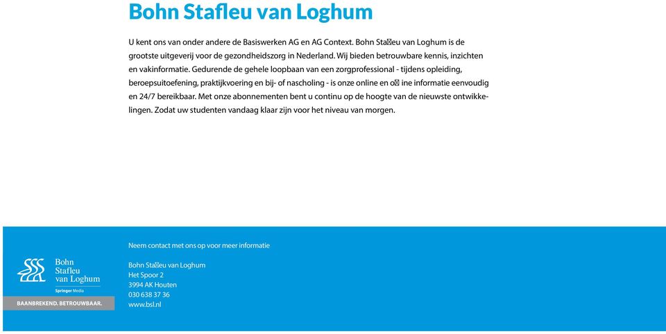 Gedurende de gehele loopbaan van een zorgprofessional - tijdens opleiding, beroepsuitoefening, praktijkvoering en bij- of nascholing - is onze online en offline informatie eenvoudig