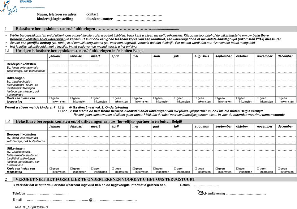 U kunt ook een goed leesbare kopie van een loonbrief, een uitkeringsfiche of uw laatste aanslagbiljet ( 2013) meesturen. Als het een jaarlijks bedrag (vb. rente) is of een uitkering ineens (vb.