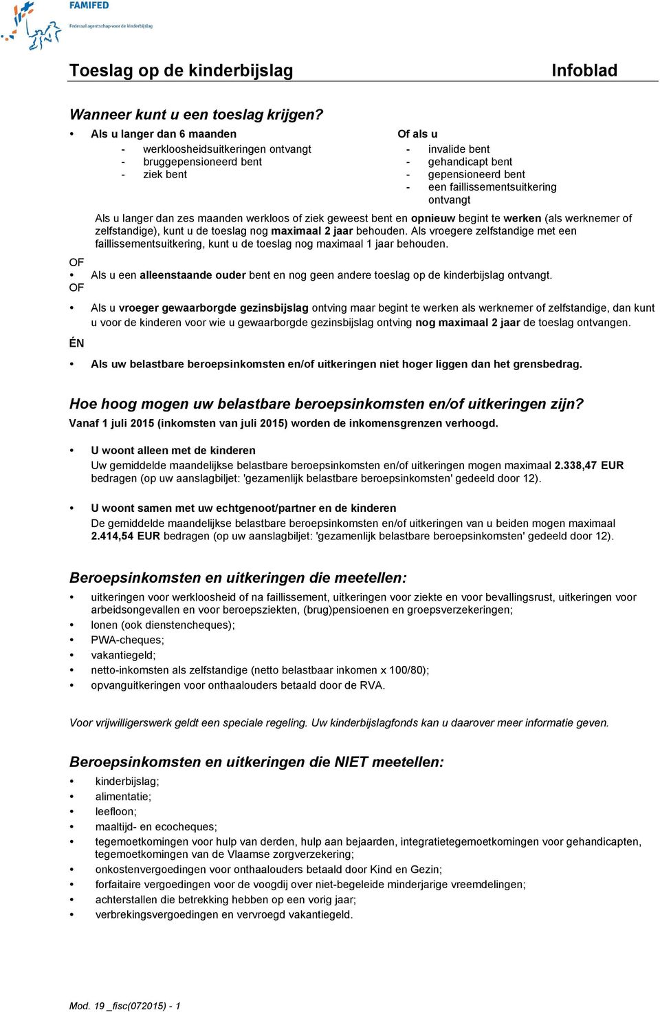 ontvangt Als u langer dan zes maanden werkloos of ziek geweest bent en opnieuw begint te werken (als werknemer of zelfstandige), kunt u de toeslag nog maximaal 2 jaar behouden.