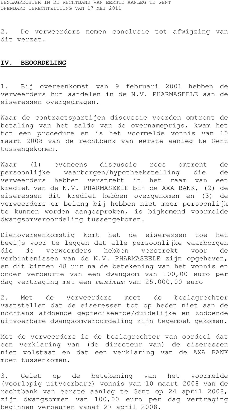 aanleg te Gent tussengekomen. Waar (1) eveneens discussie rees omtrent de persoonlijke waarborgen/hypotheekstelling die de verweerders hebben verstrekt in het raam van een krediet van de N.V.