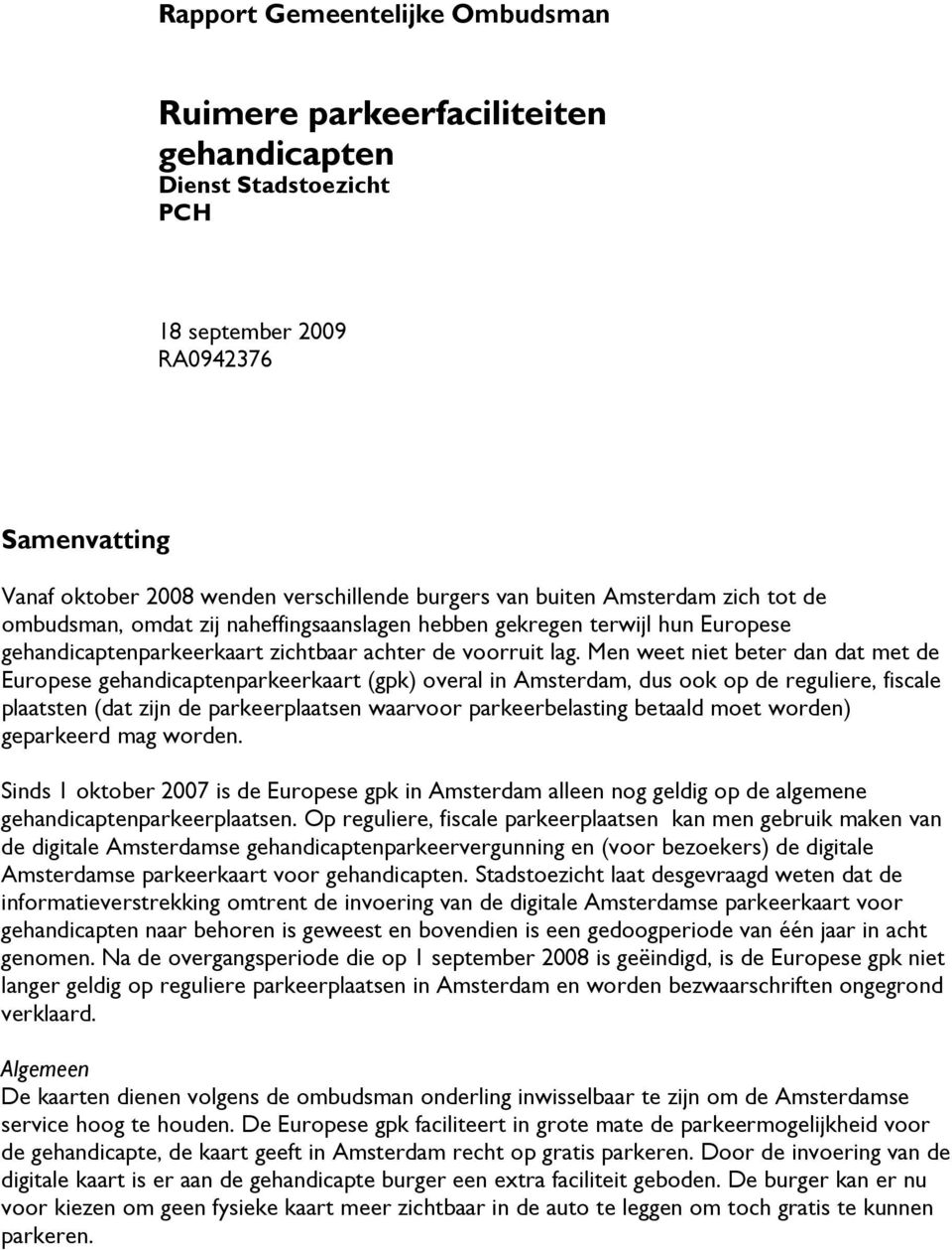 Men weet niet beter dan dat met de Europese gehandicaptenparkeerkaart (gpk) overal in Amsterdam, dus ook op de reguliere, fiscale plaatsten (dat zijn de parkeerplaatsen waarvoor parkeerbelasting