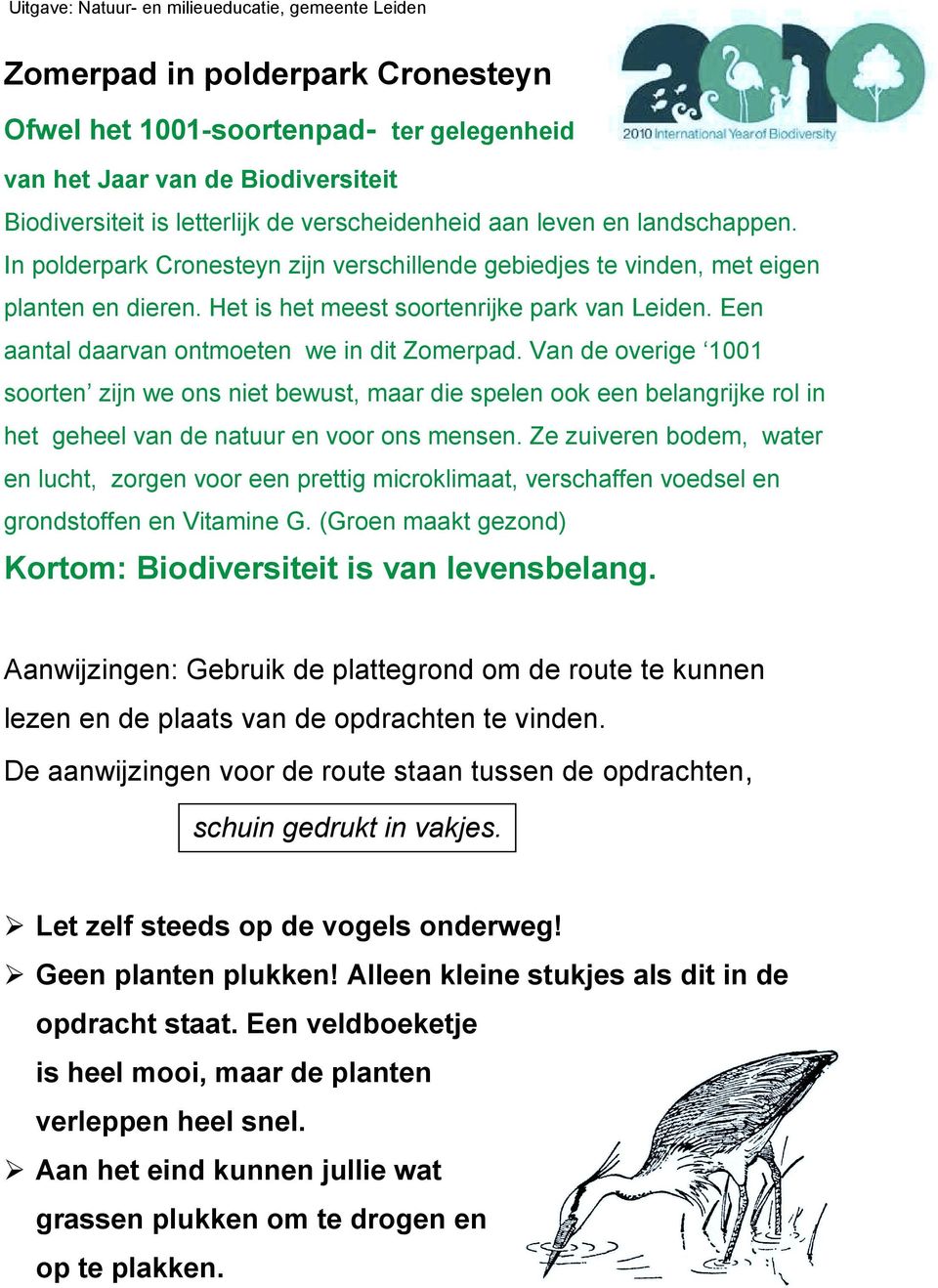 Een aantal daarvan ontmoeten we in dit Zomerpad. Van de overige 1001 soorten zijn we ons niet bewust, maar die spelen ook een belangrijke rol in het geheel van de natuur en voor ons mensen.