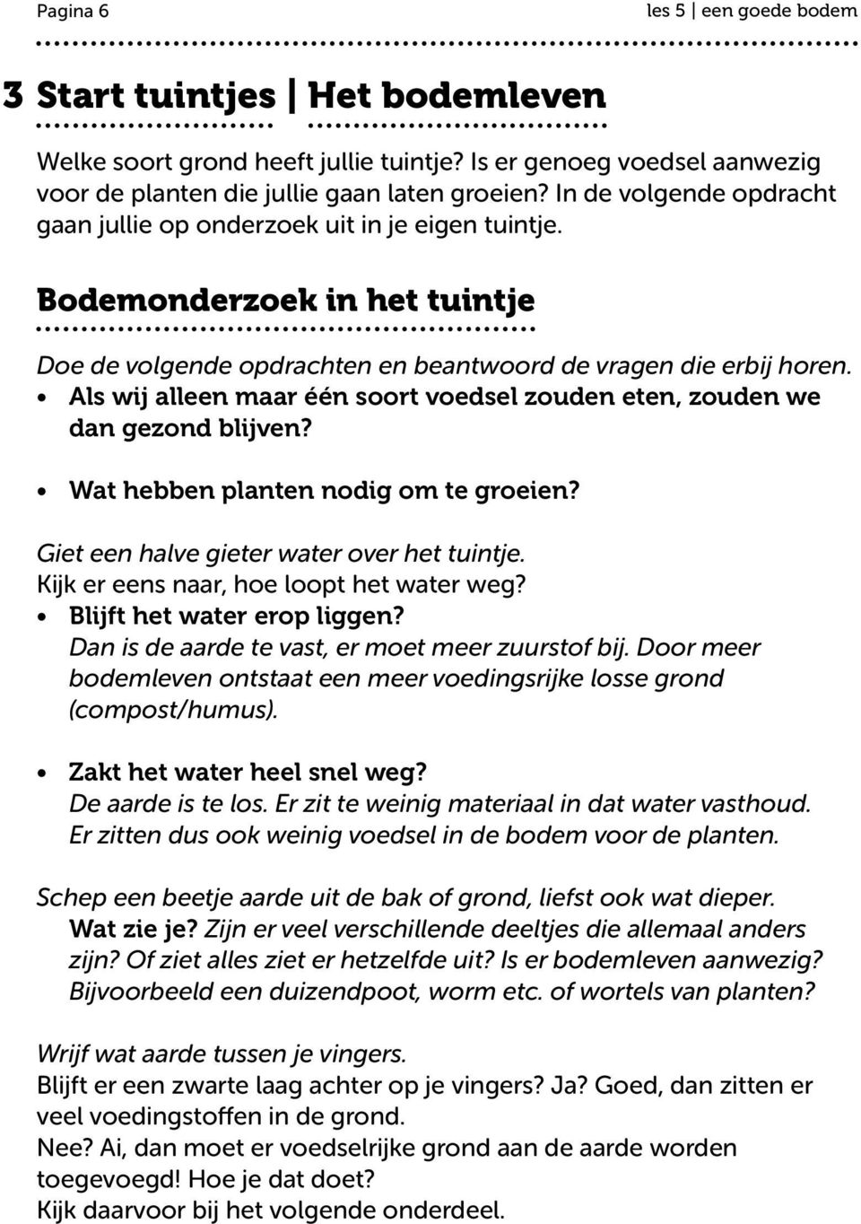 Als wij alleen maar één soort voedsel zouden eten, zouden we dan gezond blijven? Wat hebben planten nodig om te groeien? Giet een halve gieter water over het tuintje.