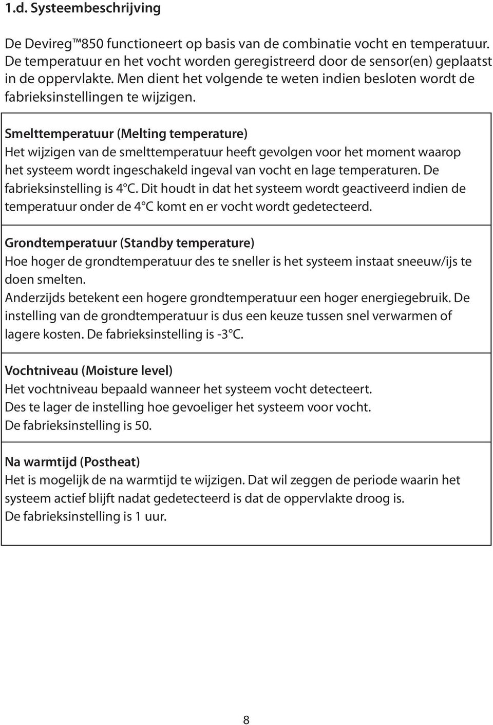 Smelttemperatuur (Melting temperature) Het wijzigen van de smelttemperatuur heeft gevolgen voor het moment waarop het systeem wordt ingeschakeld ingeval van vocht en lage temperaturen.