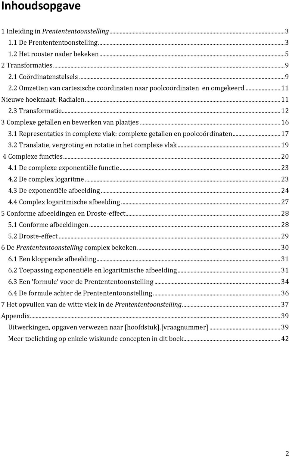 .. 12 3 Complexe getallen en bewerken van plaatjes... 16 3.1 Representaties in complexe vlak: complexe getallen en poolcoördinaten... 17 3.2 Translatie, vergroting en rotatie in het complexe vlak.