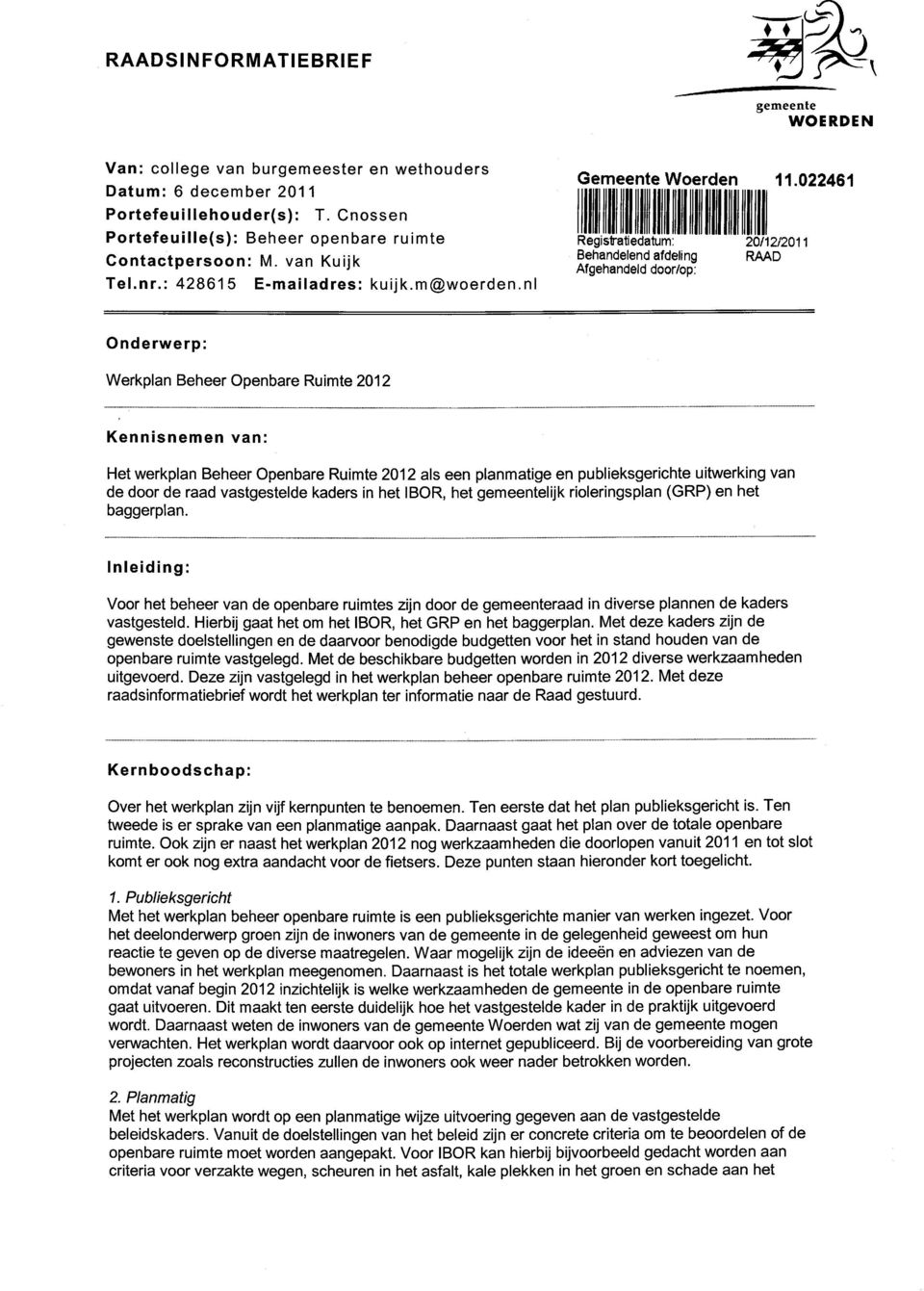 022461 Registratiedatum: Behandelend afdeling Afgehandeld door/op: 20/12/2011 RAAD Onderwerp: Werkplan Beheer Openbare Ruimte 2012 Kennisnemen van: Het werkplan Beheer Openbare Ruimte 2012 als een