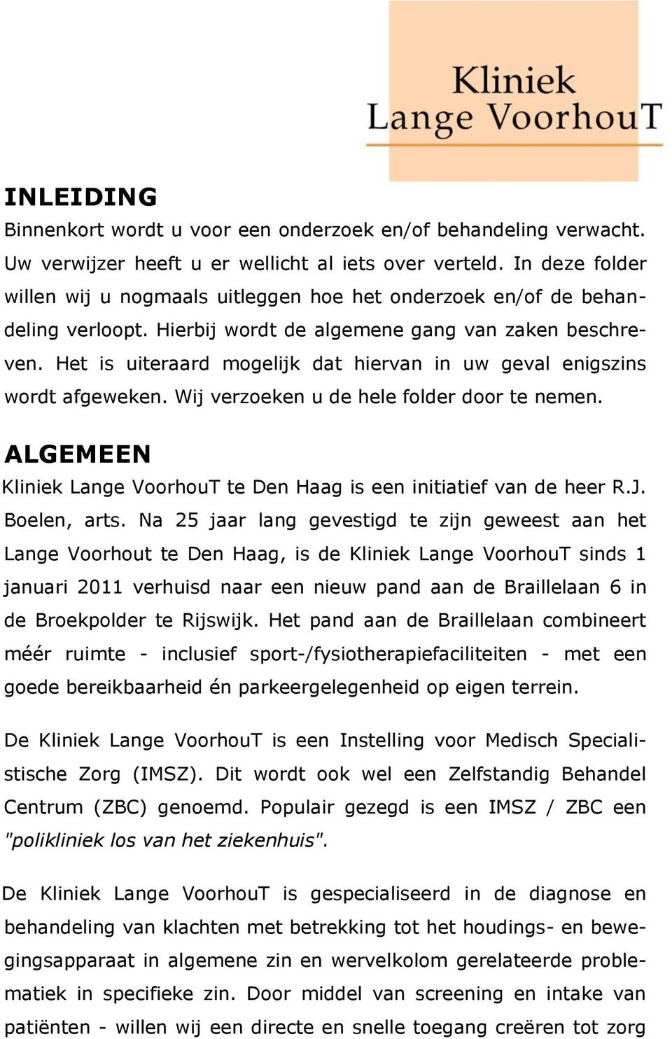 Het is uiteraard mogelijk dat hiervan in uw geval enigszins wordt afgeweken. Wij verzoeken u de hele folder door te nemen. ALGEMEEN Kliniek Lange VoorhouT te Den Haag is een initiatief van de heer R.