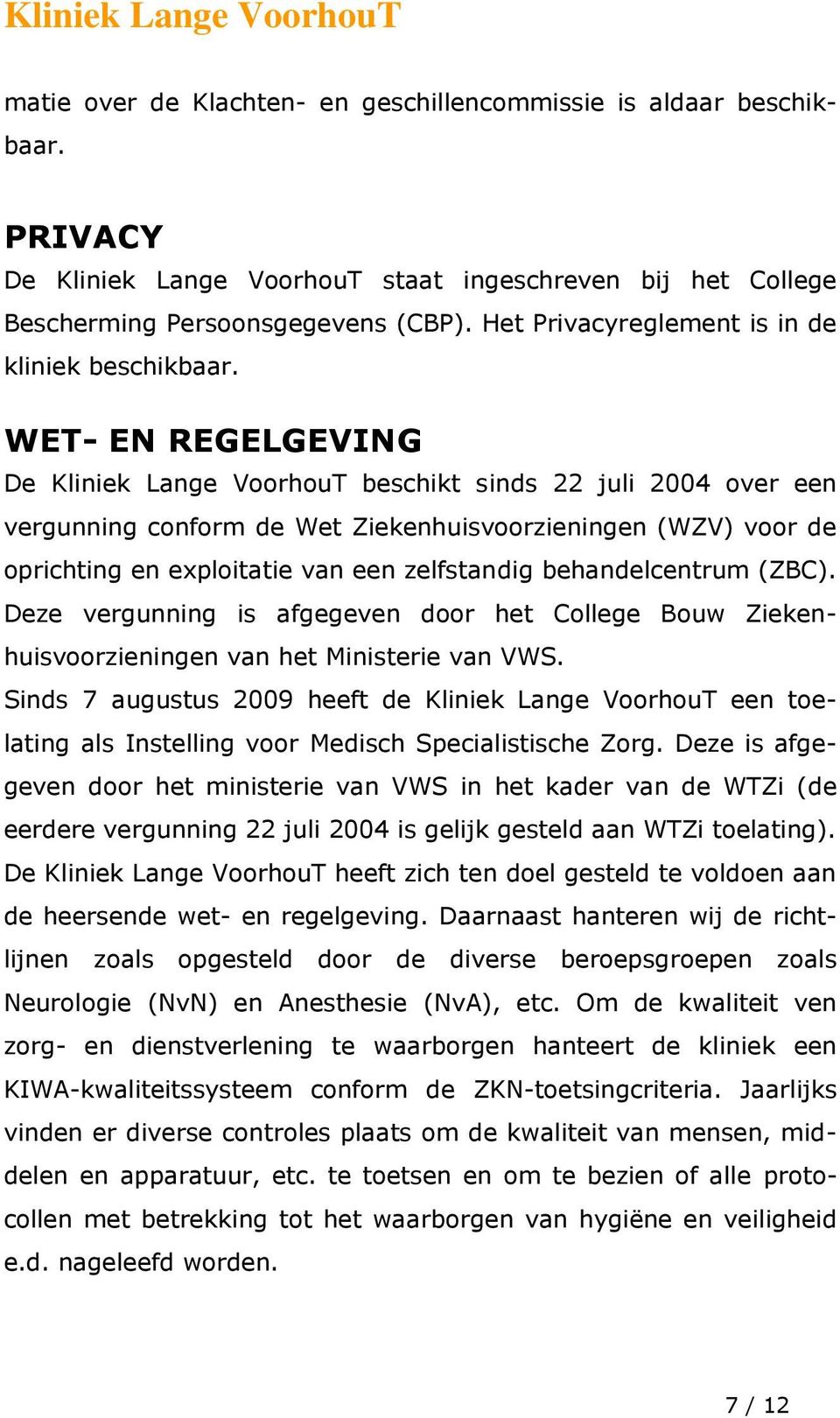 WET- EN REGELGEVING De Kliniek Lange VoorhouT beschikt sinds 22 juli 2004 over een vergunning conform de Wet Ziekenhuisvoorzieningen (WZV) voor de oprichting en exploitatie van een zelfstandig