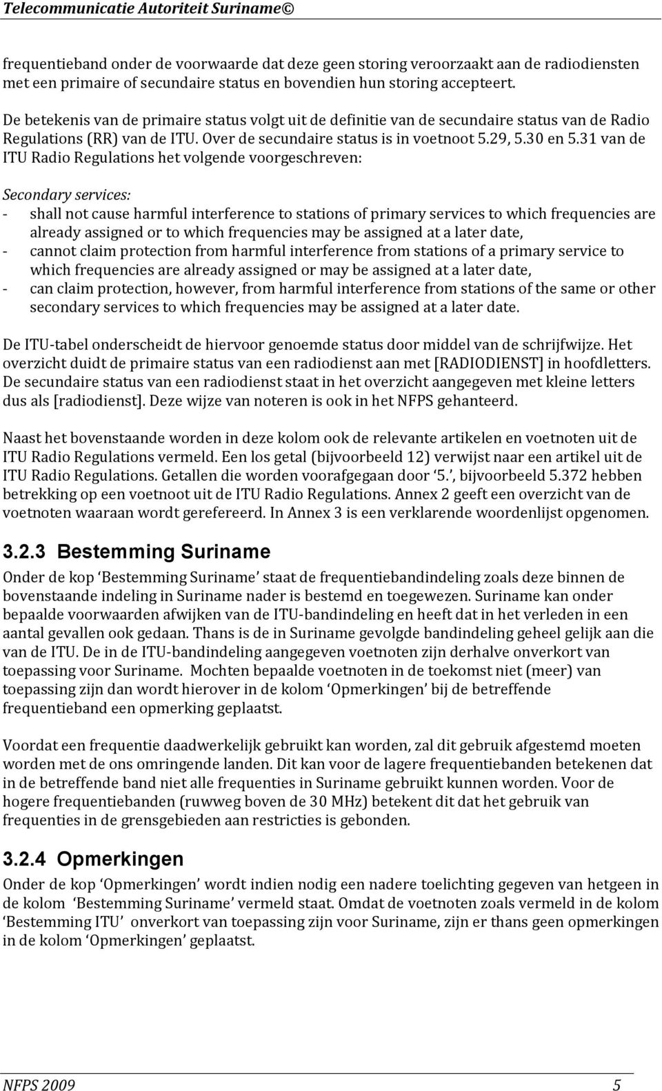 31 van de ITU Radio Regulations het volgende voorgeschreven: Secondary services: - shall not cause harmful interference to stations of primary services to which frequencies are already assigned or to