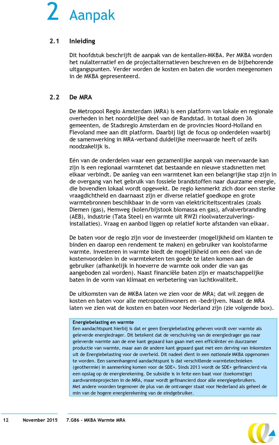 2 De MRA De Metropool Regio Amsterdam (MRA) is een platform van lokale en regionale overheden in het noordelijke deel van de Randstad.