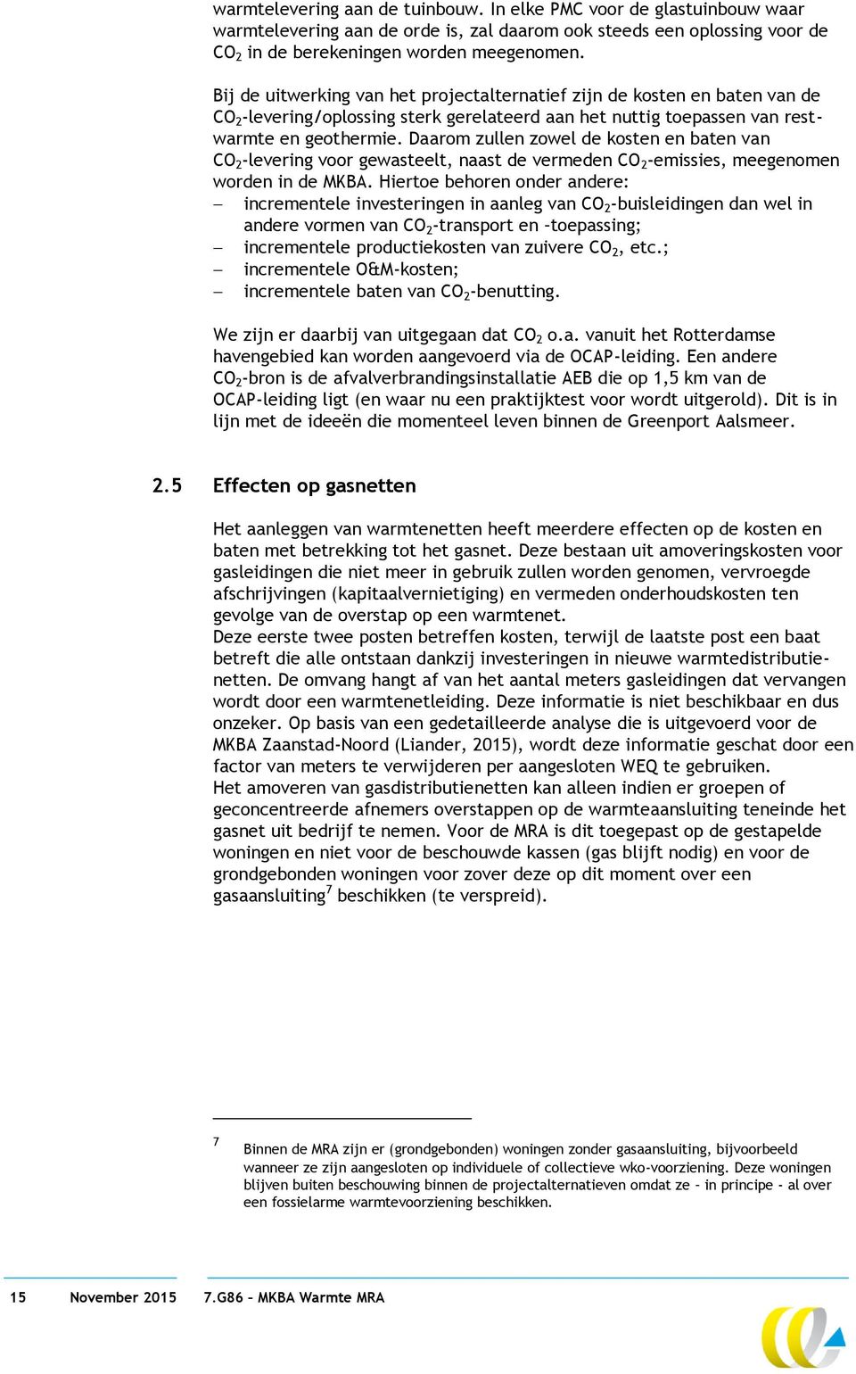 Daarom zullen zowel de kosten en baten van CO 2 -levering voor gewasteelt, naast de vermeden CO 2 -emissies, meegenomen worden in de MKBA.