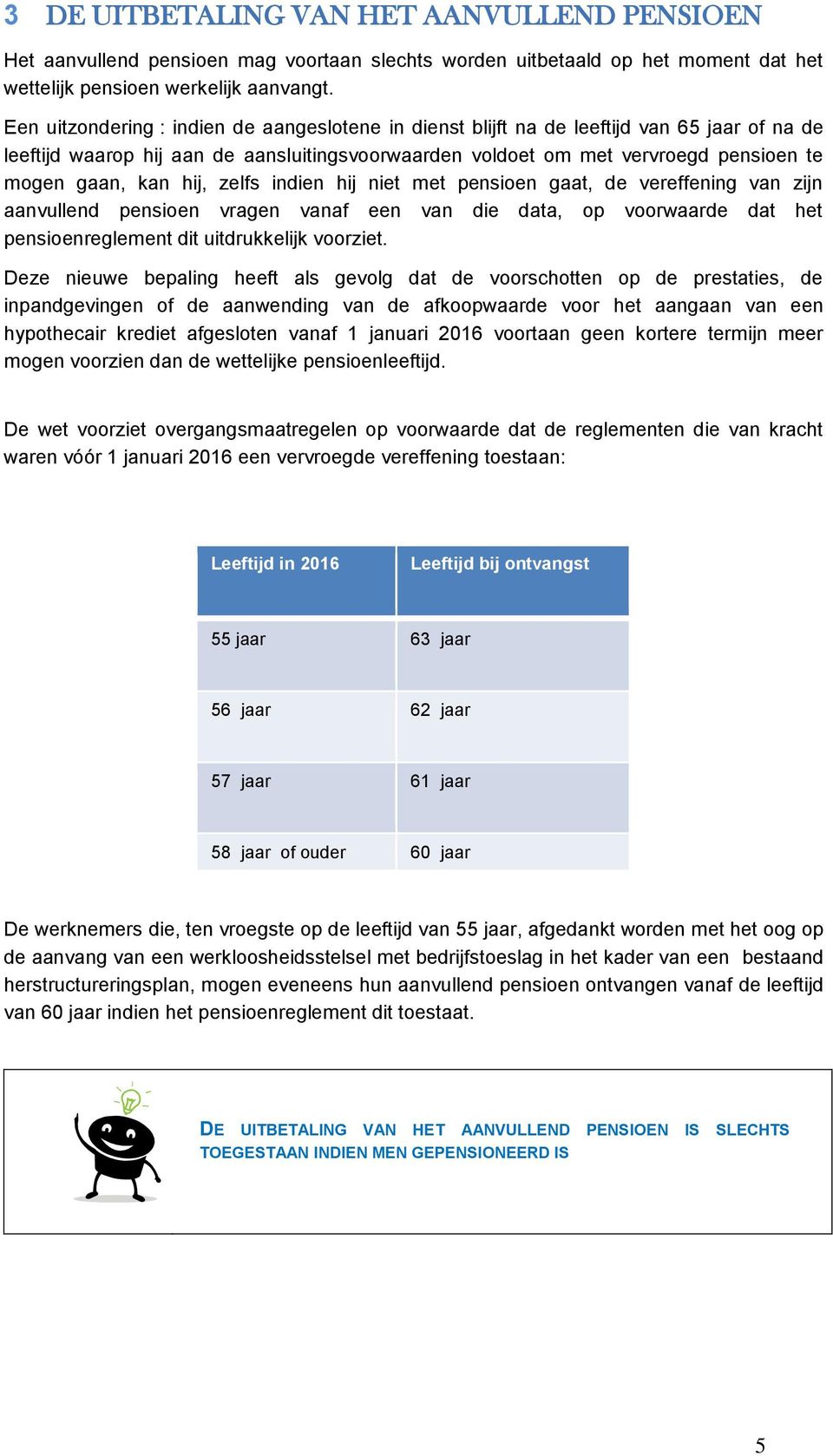 hij, zelfs indien hij niet met pensioen gaat, de vereffening van zijn aanvullend pensioen vragen vanaf een van die data, op voorwaarde dat het pensioenreglement dit uitdrukkelijk voorziet.