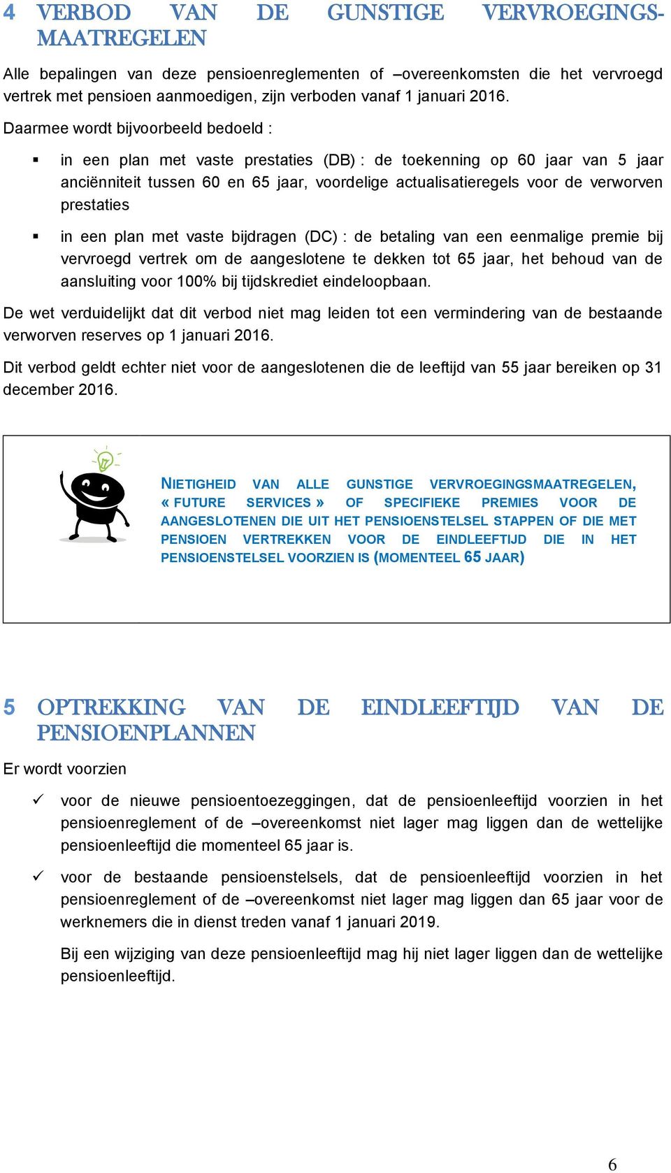 verworven prestaties in een plan met vaste bijdragen (DC) : de betaling van een eenmalige premie bij vervroegd vertrek om de aangeslotene te dekken tot 65 jaar, het behoud van de aansluiting voor