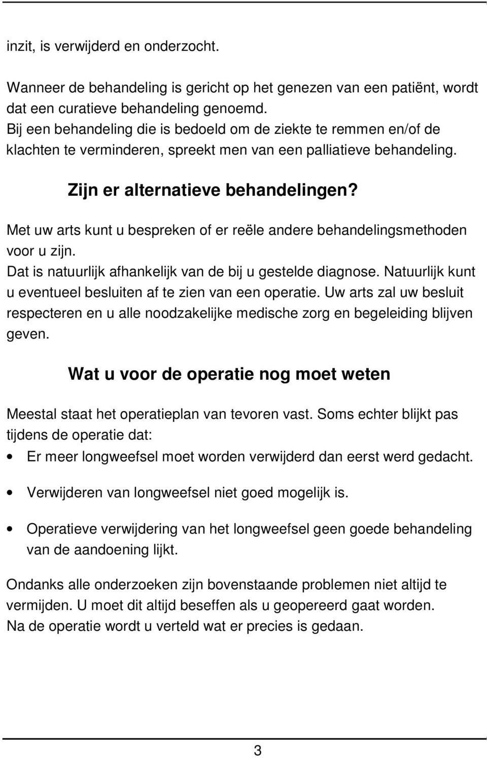 Met uw arts kunt u bespreken of er reële andere behandelingsmethoden voor u zijn. Dat is natuurlijk afhankelijk van de bij u gestelde diagnose.