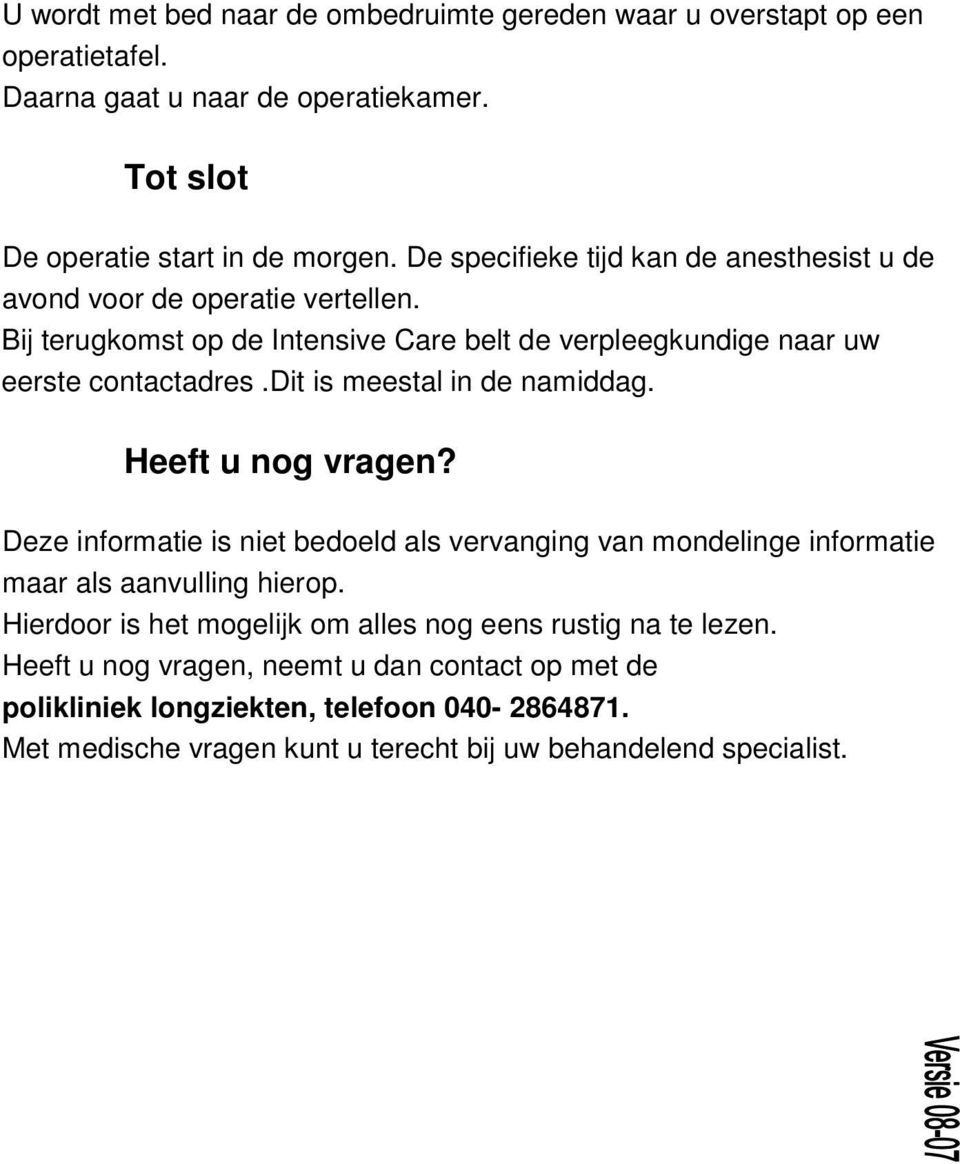 dit is meestal in de namiddag. Heeft u nog vragen? Deze informatie is niet bedoeld als vervanging van mondelinge informatie maar als aanvulling hierop.