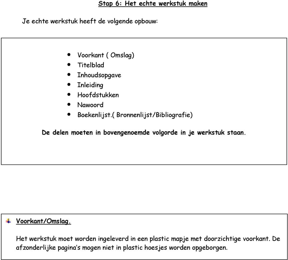 ( Bronnenlijst/Bibliografie) De delen moeten in bovengenoemde volgorde in je werkstuk staan.