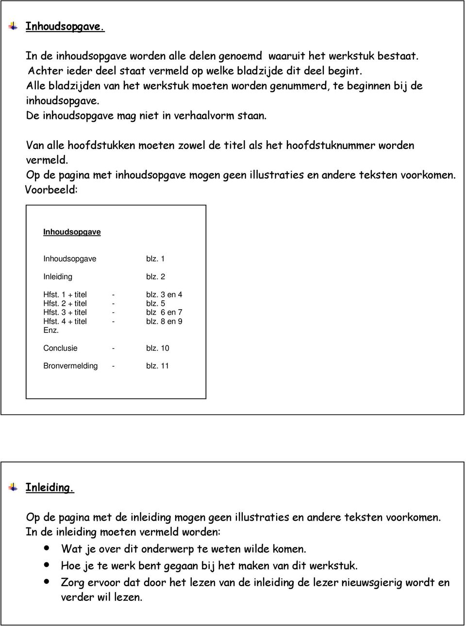 Van alle hoofdstukken moeten zowel de titel als het hoofdstuknummer worden vermeld. Op de pagina met inhoudsopgave mogen geen illustraties en andere teksten voorkomen.