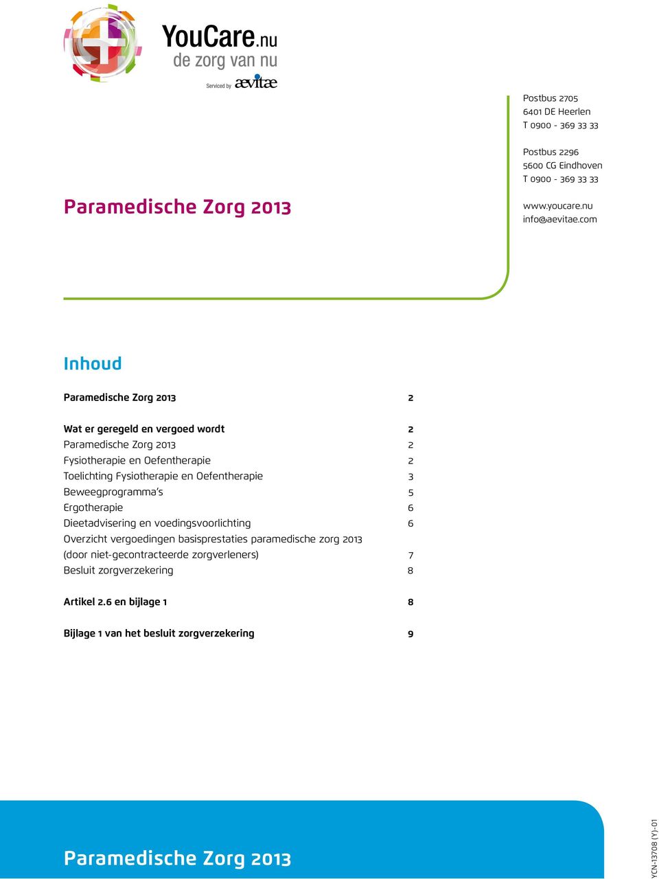 Oefentherapie 3 Beweegprogramma s 5 Ergotherapie 6 Dieetadvisering en voedingsvoorlichting 6 Overzicht vergoedingen basisprestaties paramedische zorg 2013
