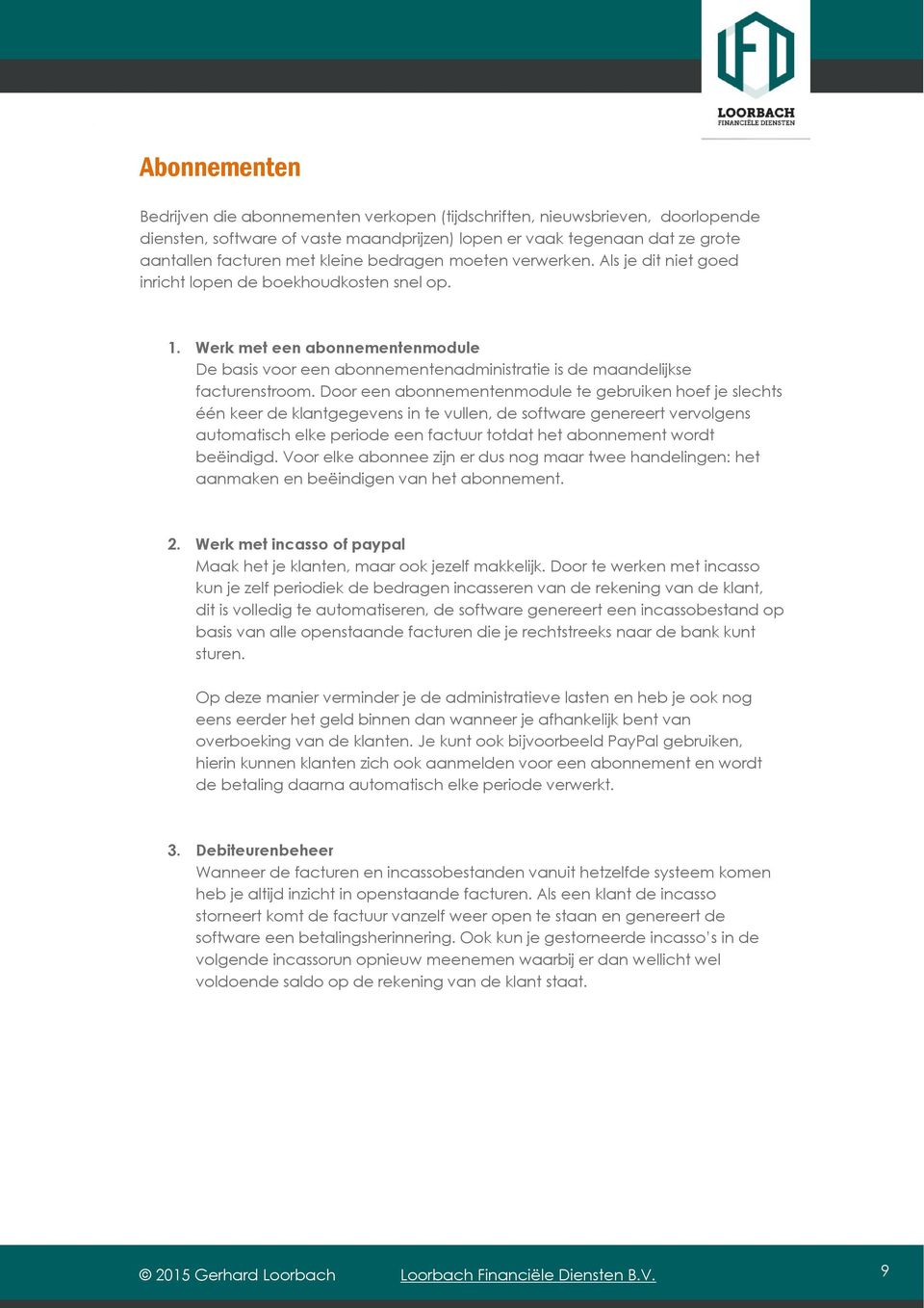 Werk met een abonnementenmodule De basis voor een abonnementenadministratie is de maandelijkse facturenstroom.