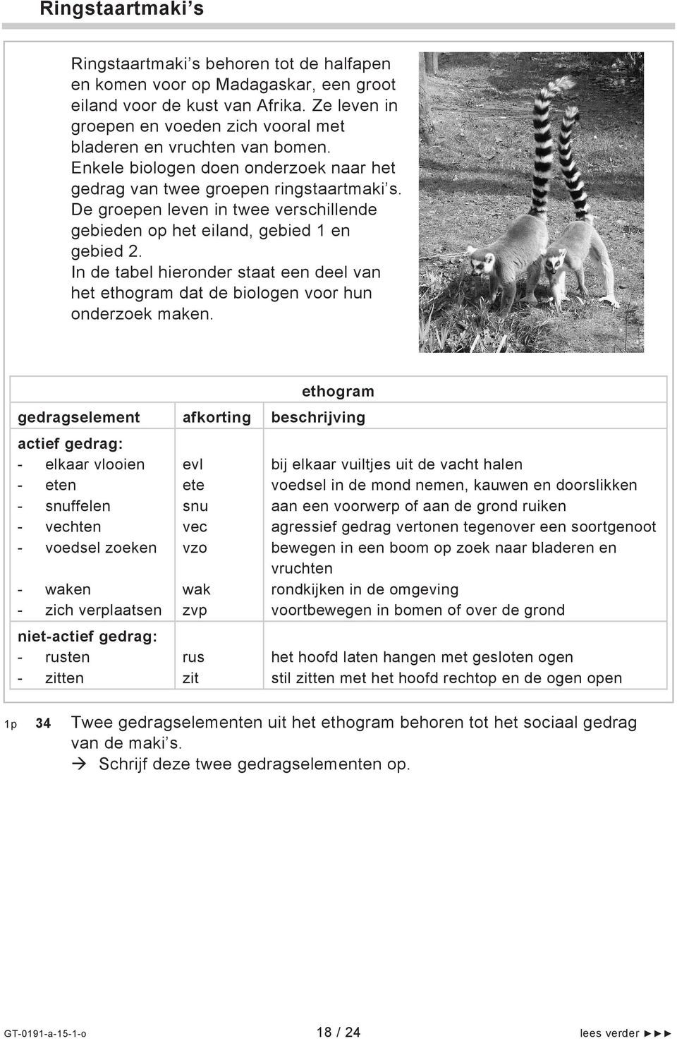 De groepen leven in twee verschillende gebieden op het eiland, gebied 1 en gebied 2. In de tabel hieronder staat een deel van het ethogram dat de biologen voor hun onderzoek maken.