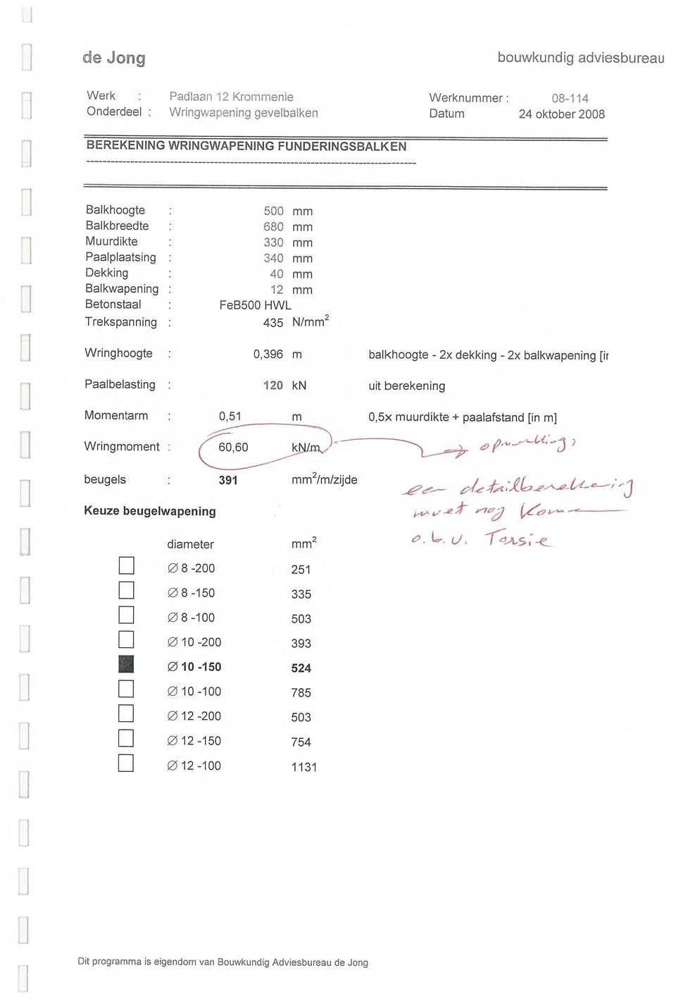 balkhoogte 2x dekking 2x balkwapening [ir Paalbelasting : 12 kn uit berekening Momentarm,51,5x muurdikte + paalafstand [in m] Wringmoment : 6,6 beugels 391 mm 2/m/zijde Keuze