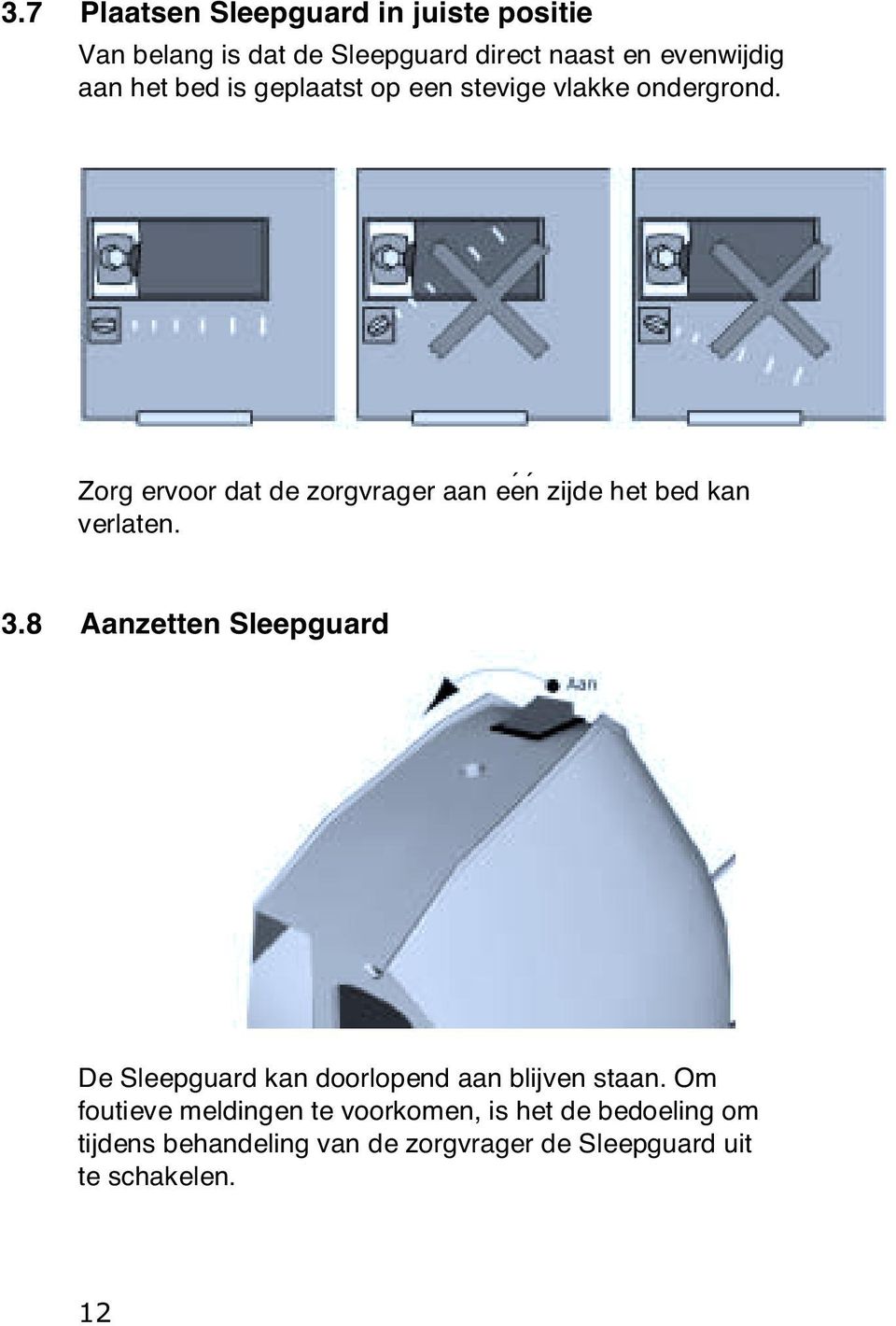 Zorg ervoor dat de zorgvrager aan één zijde het bed kan verlaten. 3.