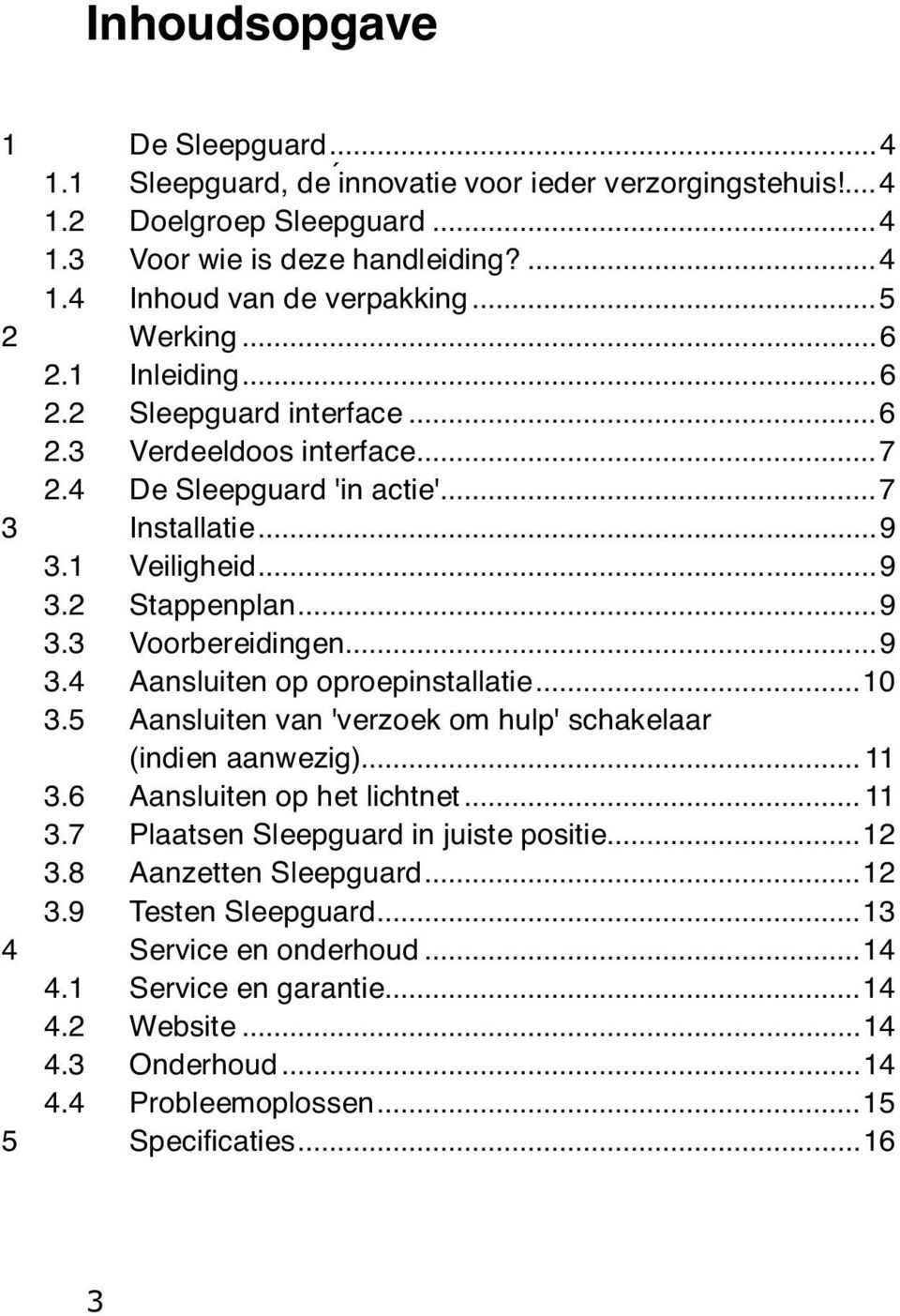 ..9 3.4 Aansluiten op oproepinstallatie...10 3.5 Aansluiten van 'verzoek om hulp' schakelaar (indien aanwezig)... 11 3.6 Aansluiten op het lichtnet... 11 3.7 Plaatsen Sleepguard in juiste positie.