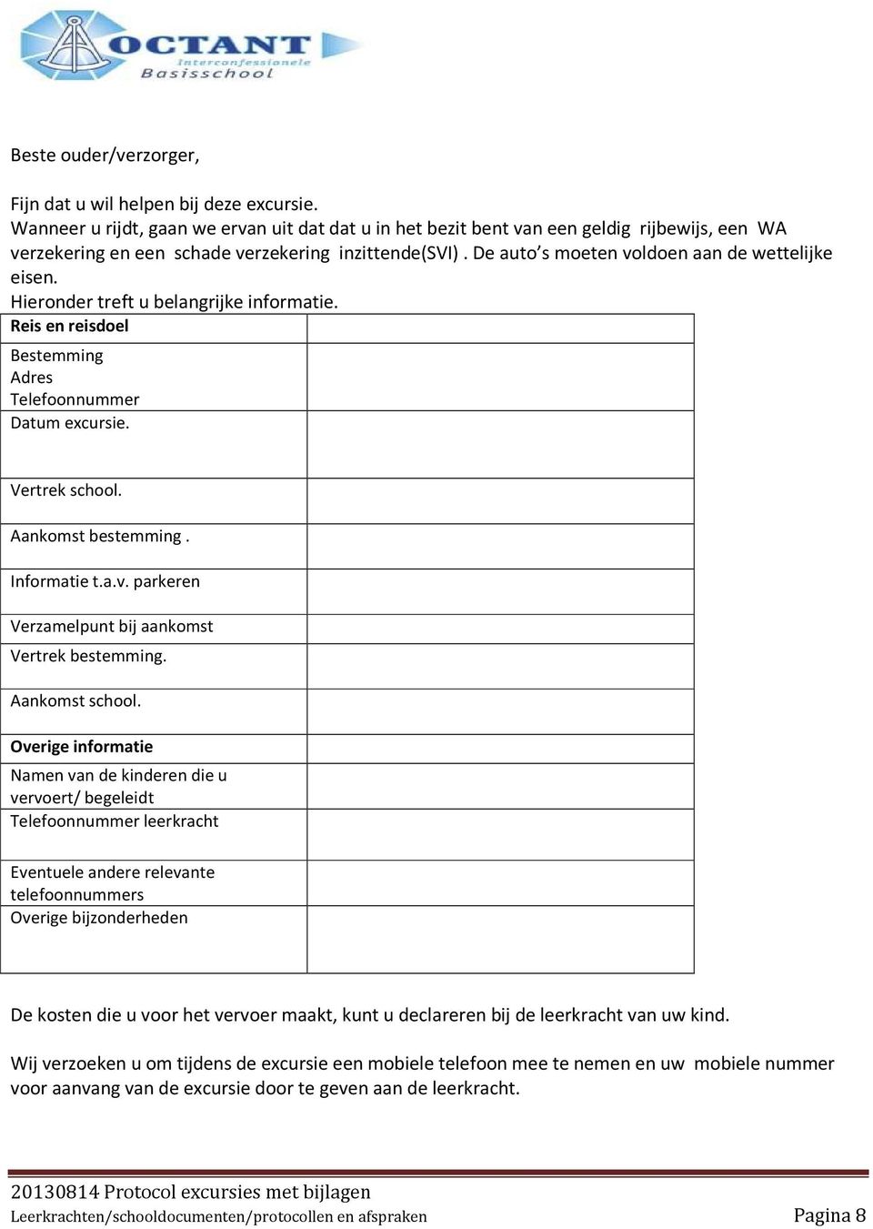 Hieronder treft u belangrijke informatie. Reis en reisdoel Bestemming Adres Telefoonnummer Datum excursie. Vertrek school. Aankomst bestemming. Informatie t.a.v.